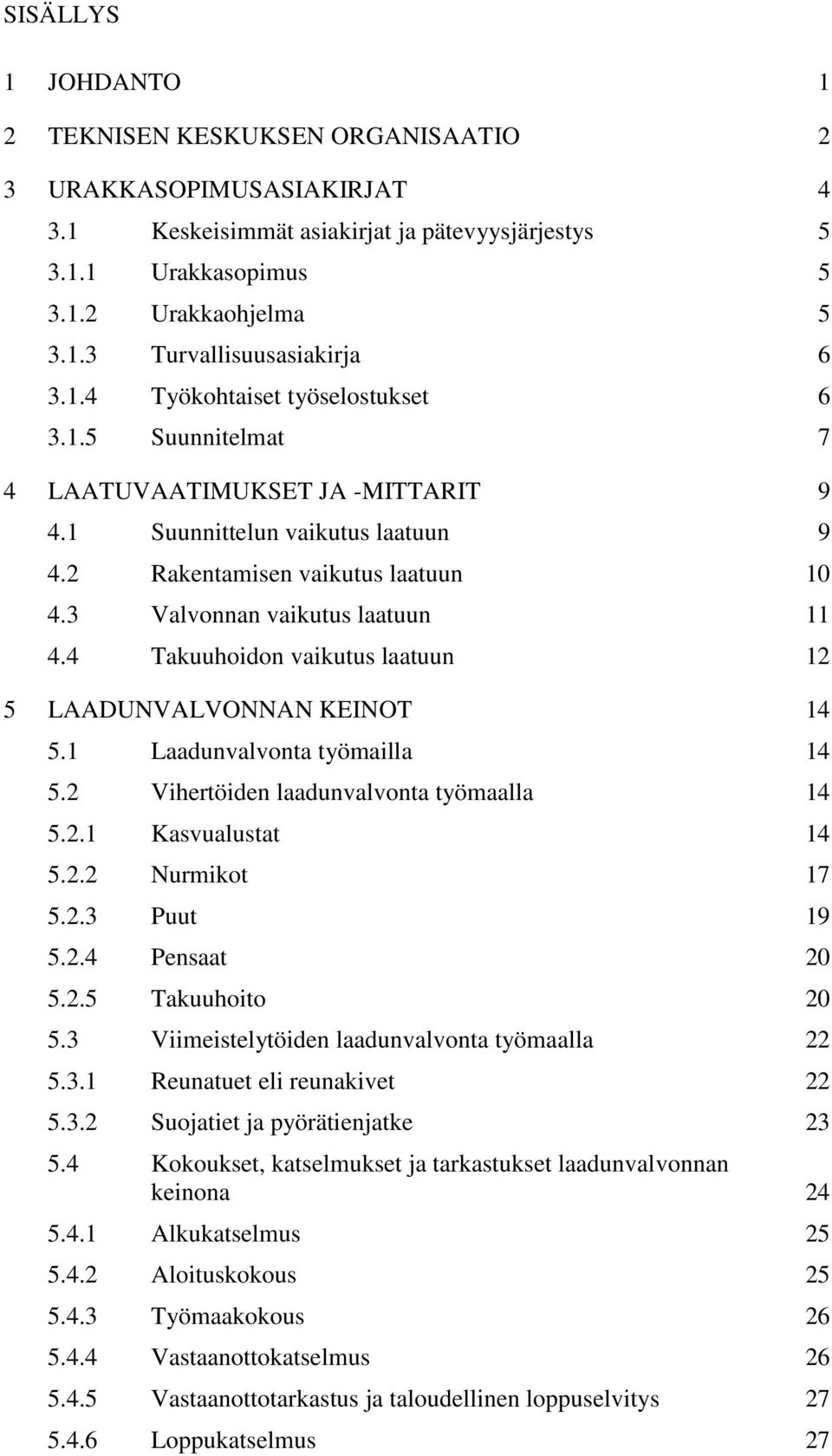 4 Takuuhoidon vaikutus laatuun 12 5 LAADUNVALVONNAN KEINOT 14 5.1 Laadunvalvonta työmailla 14 5.2 Vihertöiden laadunvalvonta työmaalla 14 5.2.1 Kasvualustat 14 5.2.2 Nurmikot 17 5.2.3 Puut 19 5.2.4 Pensaat 20 5.