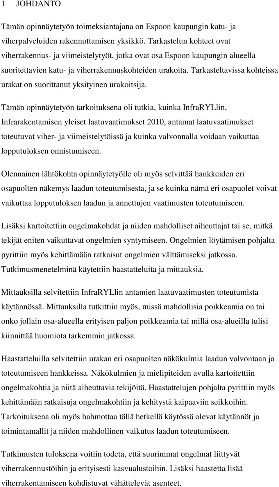 Tarkasteltavissa kohteissa urakat on suorittanut yksityinen urakoitsija.