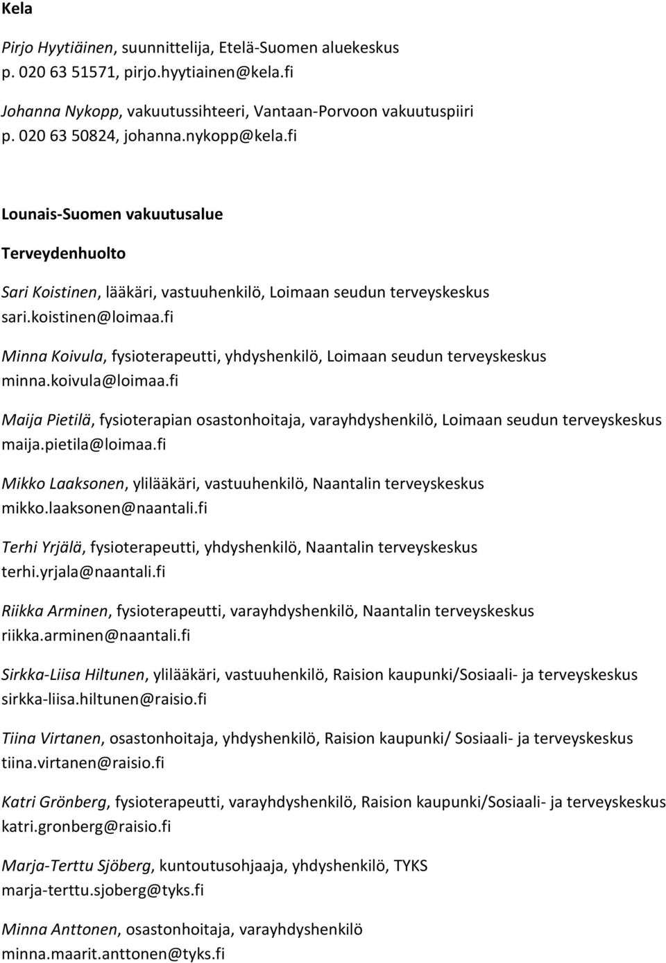 fi Minna Koivula, fysioterapeutti, yhdyshenkilö, Loimaan seudun terveyskeskus minna.koivula@loimaa.fi Maija Pietilä, fysioterapian osastonhoitaja, varayhdyshenkilö, Loimaan seudun terveyskeskus maija.