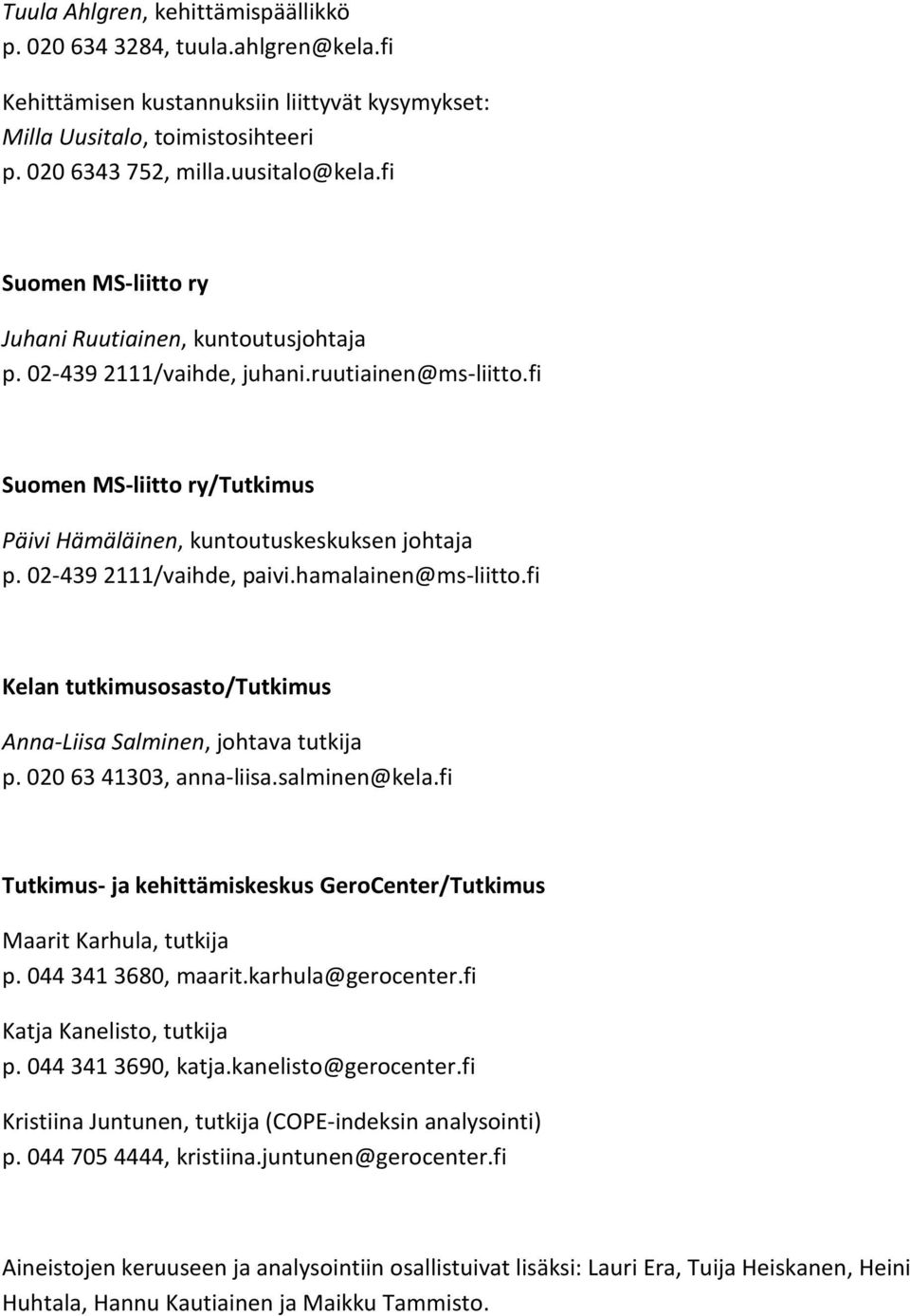 02-439 2111/vaihde, paivi.hamalainen@ms-liitto.fi Kelan tutkimusosasto/tutkimus Anna-Liisa Salminen, johtava tutkija p. 020 63 41303, anna-liisa.salminen@kela.