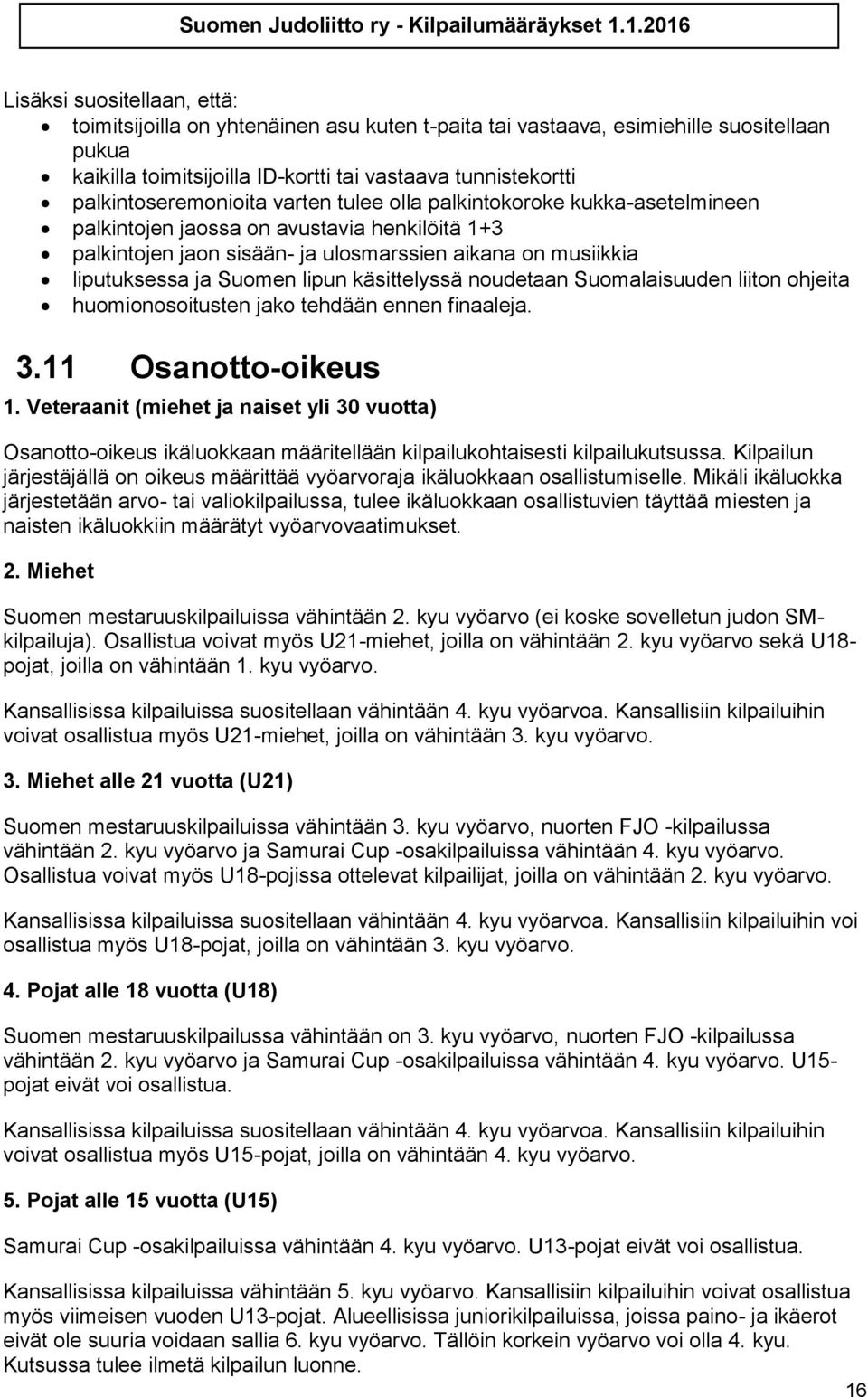Suomen lipun käsittelyssä noudetaan Suomalaisuuden liiton ohjeita huomionosoitusten jako tehdään ennen finaaleja. 3.11 Osanotto-oikeus 1.