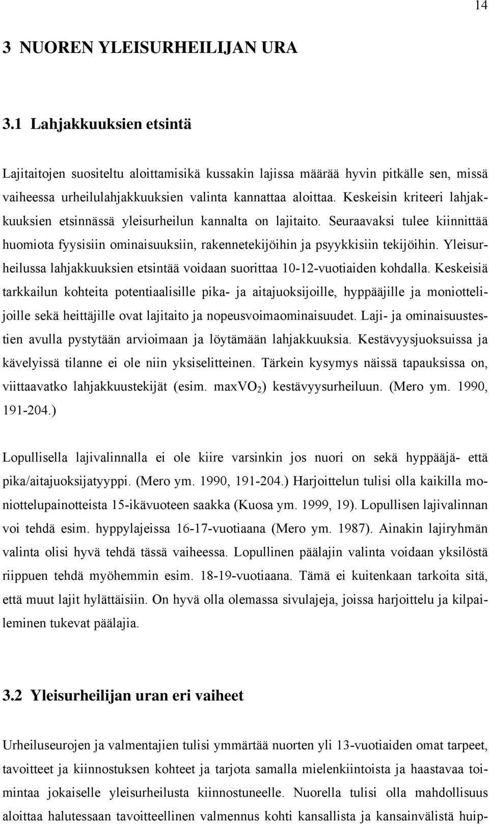 Keskeisin kriteeri lahjakkuuksien etsinnässä yleisurheilun kannalta on lajitaito. Seuraavaksi tulee kiinnittää huomiota fyysisiin ominaisuuksiin, rakennetekijöihin ja psyykkisiin tekijöihin.