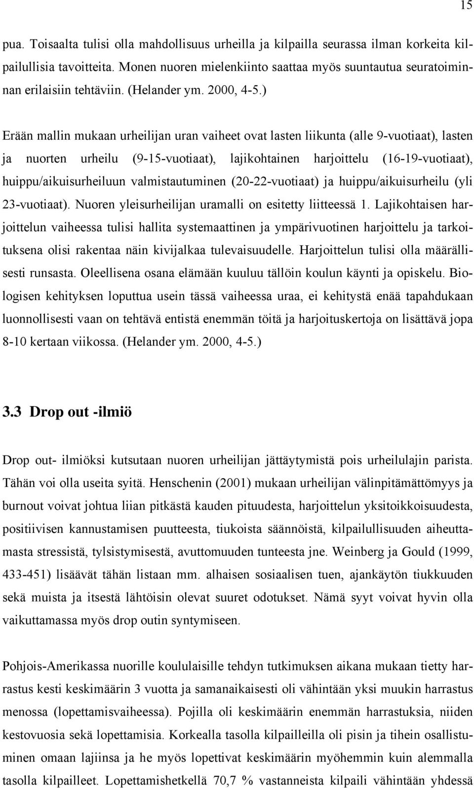 ) Erään mallin mukaan urheilijan uran vaiheet ovat lasten liikunta (alle 9-vuotiaat), lasten ja nuorten urheilu (9-15-vuotiaat), lajikohtainen harjoittelu (16-19-vuotiaat), huippu/aikuisurheiluun