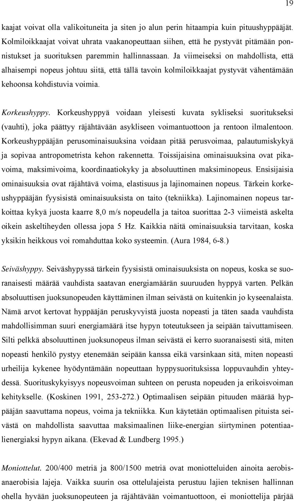 Ja viimeiseksi on mahdollista, että alhaisempi nopeus johtuu siitä, että tällä tavoin kolmiloikkaajat pystyvät vähentämään kehoonsa kohdistuvia voimia. Korkeushyppy.