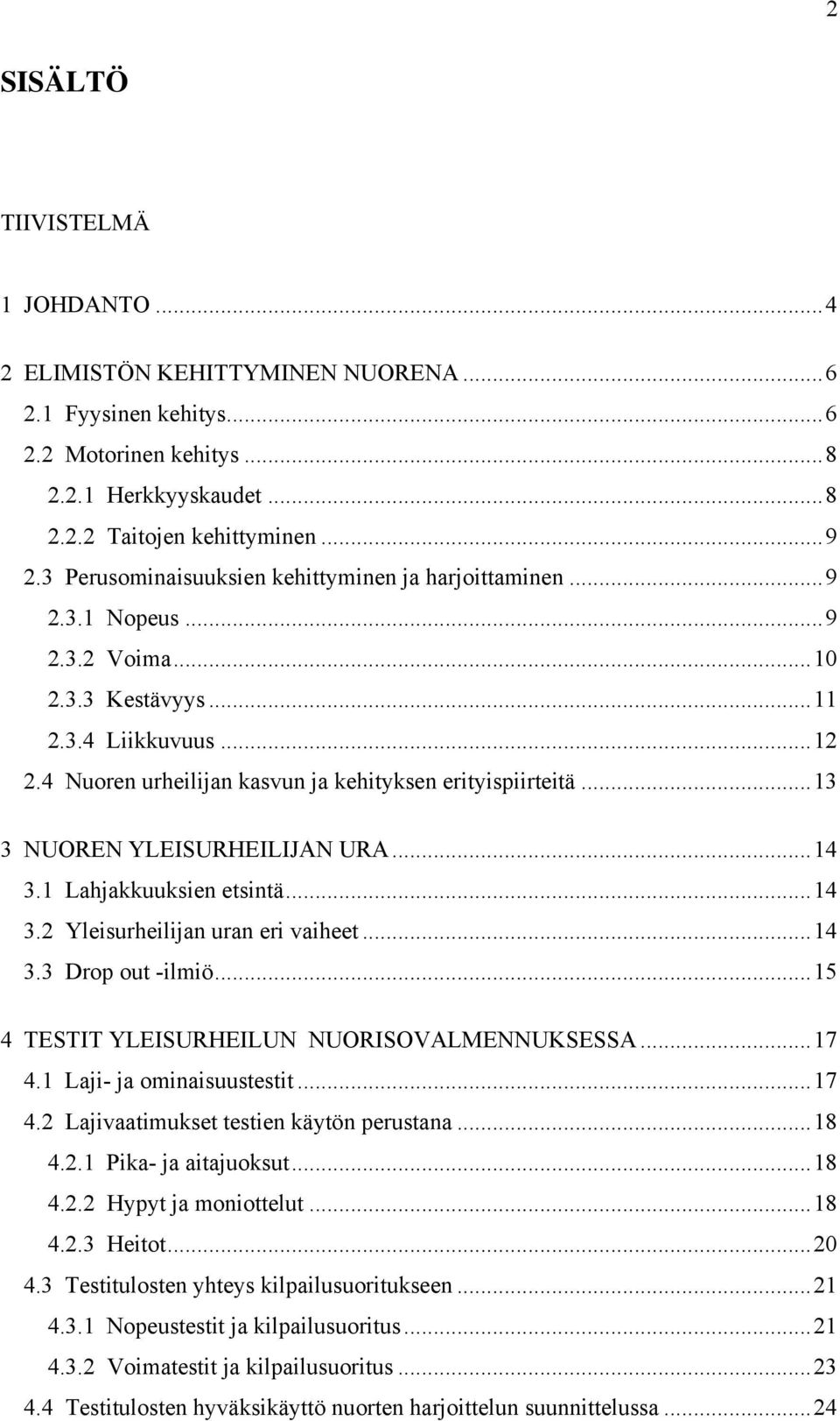 ..13 3 NUOREN YLEISURHEILIJAN URA...14 3.1 Lahjakkuuksien etsintä...14 3.2 Yleisurheilijan uran eri vaiheet...14 3.3 Drop out -ilmiö...15 4 TESTIT YLEISURHEILUN NUORISOVALMENNUKSESSA...17 4.