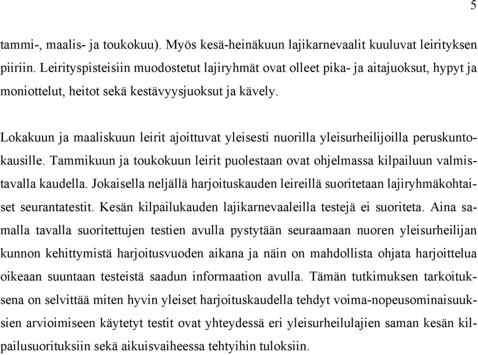 Lokakuun ja maaliskuun leirit ajoittuvat yleisesti nuorilla yleisurheilijoilla peruskuntokausille. Tammikuun ja toukokuun leirit puolestaan ovat ohjelmassa kilpailuun valmistavalla kaudella.