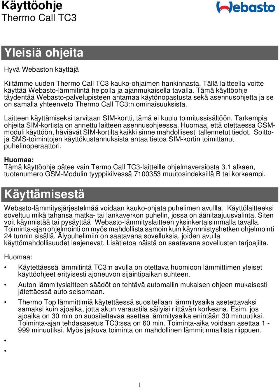 Tämä käyttöohje täydentää Webasto-palvelupisteen antamaa käytönopastusta sekä asennusohjetta ja se on samalla yhteenveto Thermo Call TC3:n ominaisuuksista.