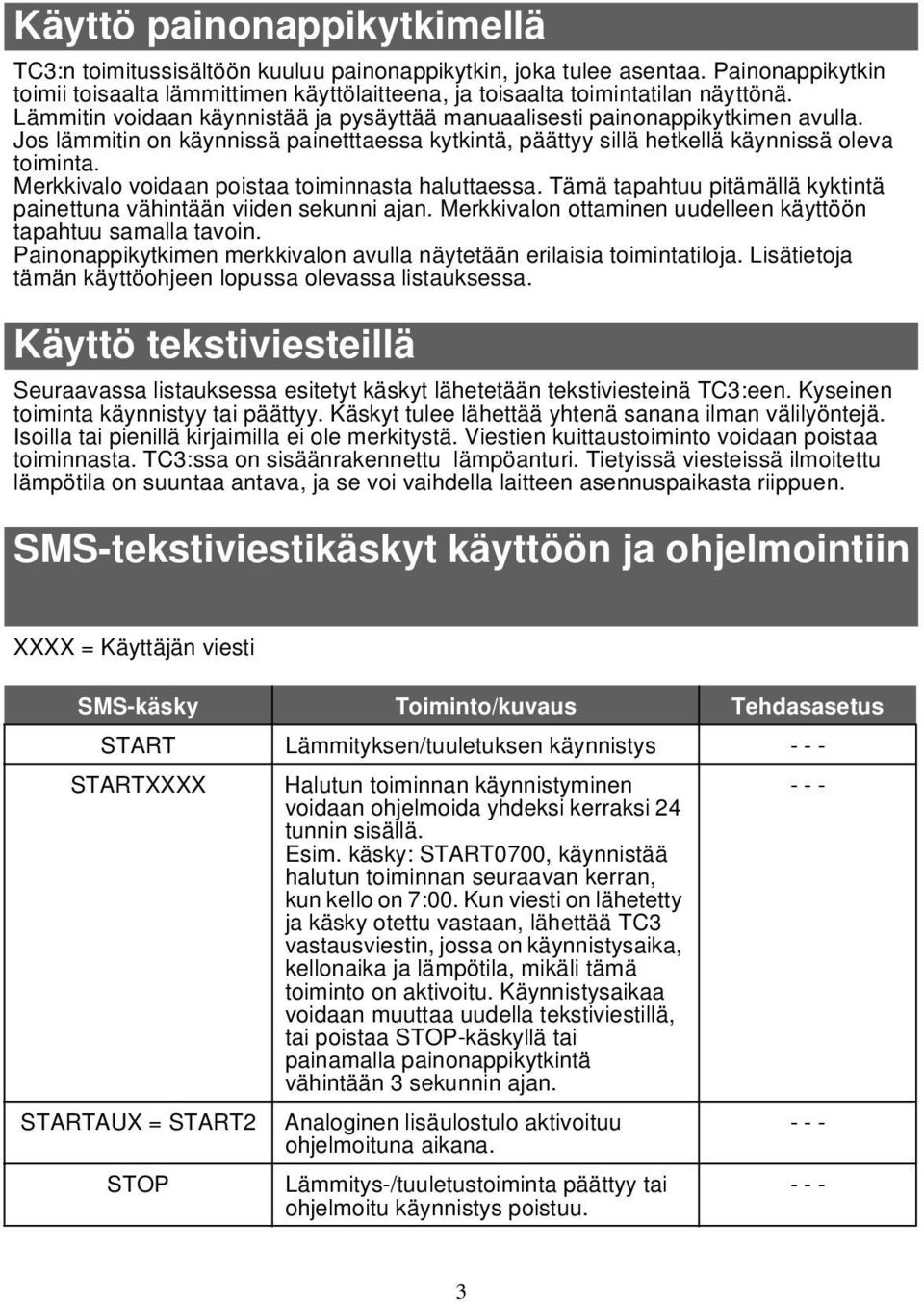 Merkkivalo voidaan poistaa toiminnasta haluttaessa. Tämä tapahtuu pitämällä kyktintä painettuna vähintään viiden sekunni ajan. Merkkivalon ottaminen uudelleen käyttöön tapahtuu samalla tavoin.