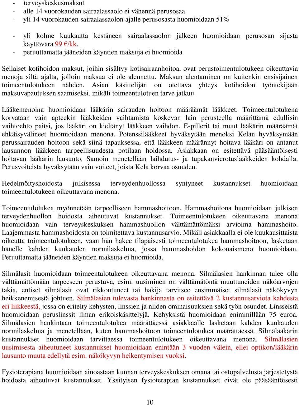 - peruuttamatta jääneiden käyntien maksuja ei huomioida Sellaiset kotihoidon maksut, joihin sisältyy kotisairaanhoitoa, ovat perustoimentulotukeen oikeuttavia menoja siltä ajalta, jolloin maksua ei