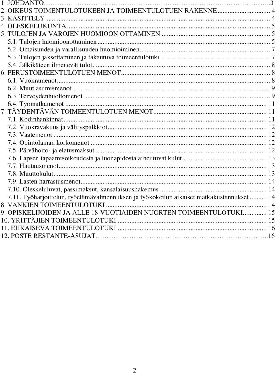 .. 9 6.4. Työmatkamenot... 11 7. TÄYDENTÄVÄN TOIMEENTULOTUEN MENOT... 11 7.1. Kodinhankinnat... 11 7.2. Vuokravakuus ja välityspalkkiot... 12 7.3. Vaatemenot... 12 7.4. Opintolainan korkomenot... 12 7.5.