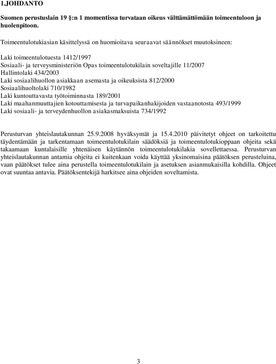 Hallintolaki 434/2003 Laki sosiaalihuollon asiakkaan asemasta ja oikeuksista 812/2000 Sosiaalihuoltolaki 710/1982 Laki kuntouttavasta työtoiminnasta 189/2001 Laki maahanmuuttajien kotouttamisesta ja