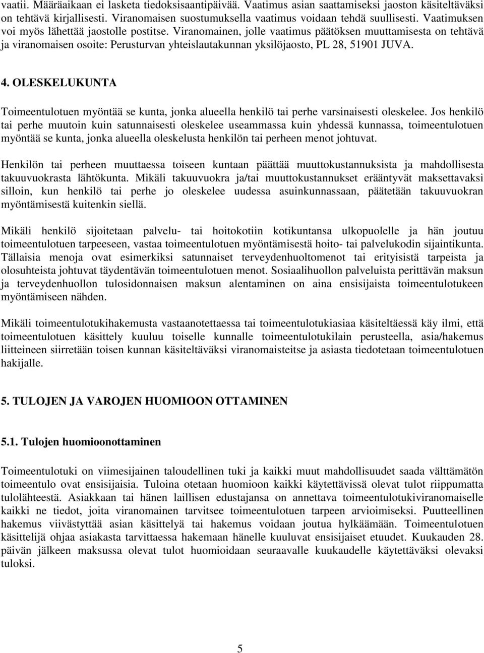 4. OLESKELUKUNTA Toimeentulotuen myöntää se kunta, jonka alueella henkilö tai perhe varsinaisesti oleskelee.