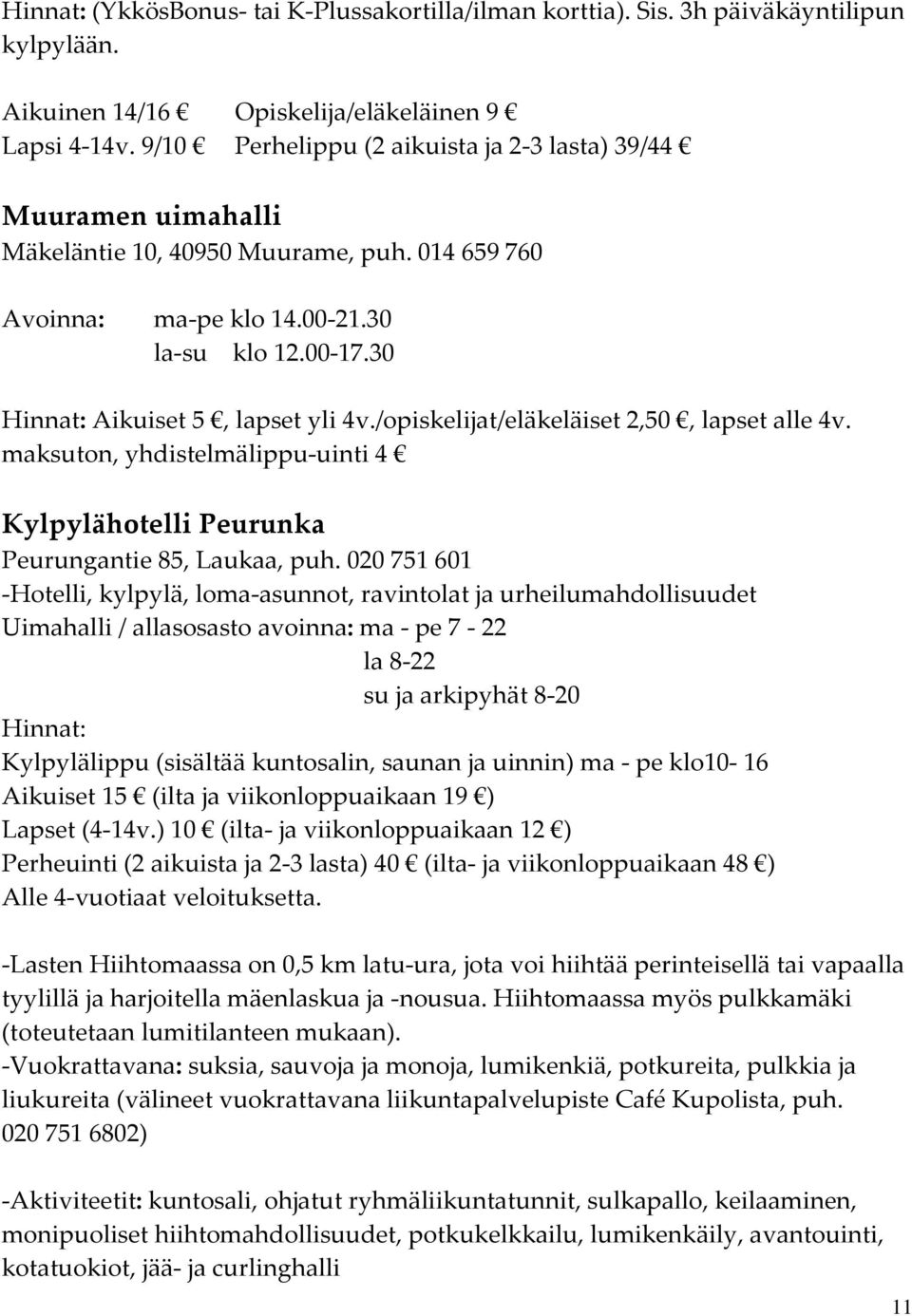 30 Hinnat: Aikuiset 5, lapset yli 4v./opiskelijat/eläkeläiset 2,50, lapset alle 4v. maksuton, yhdistelmälippu-uinti 4 Kylpylähotelli Peurunka Peurungantie 85, Laukaa, puh.