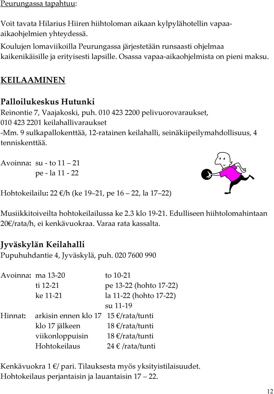 KEILAAMINEN Palloilukeskus Hutunki Reinontie 7, Vaajakoski, puh. 010 423 2200 pelivuorovaraukset, 010 423 2201 keilahallivaraukset -Mm.