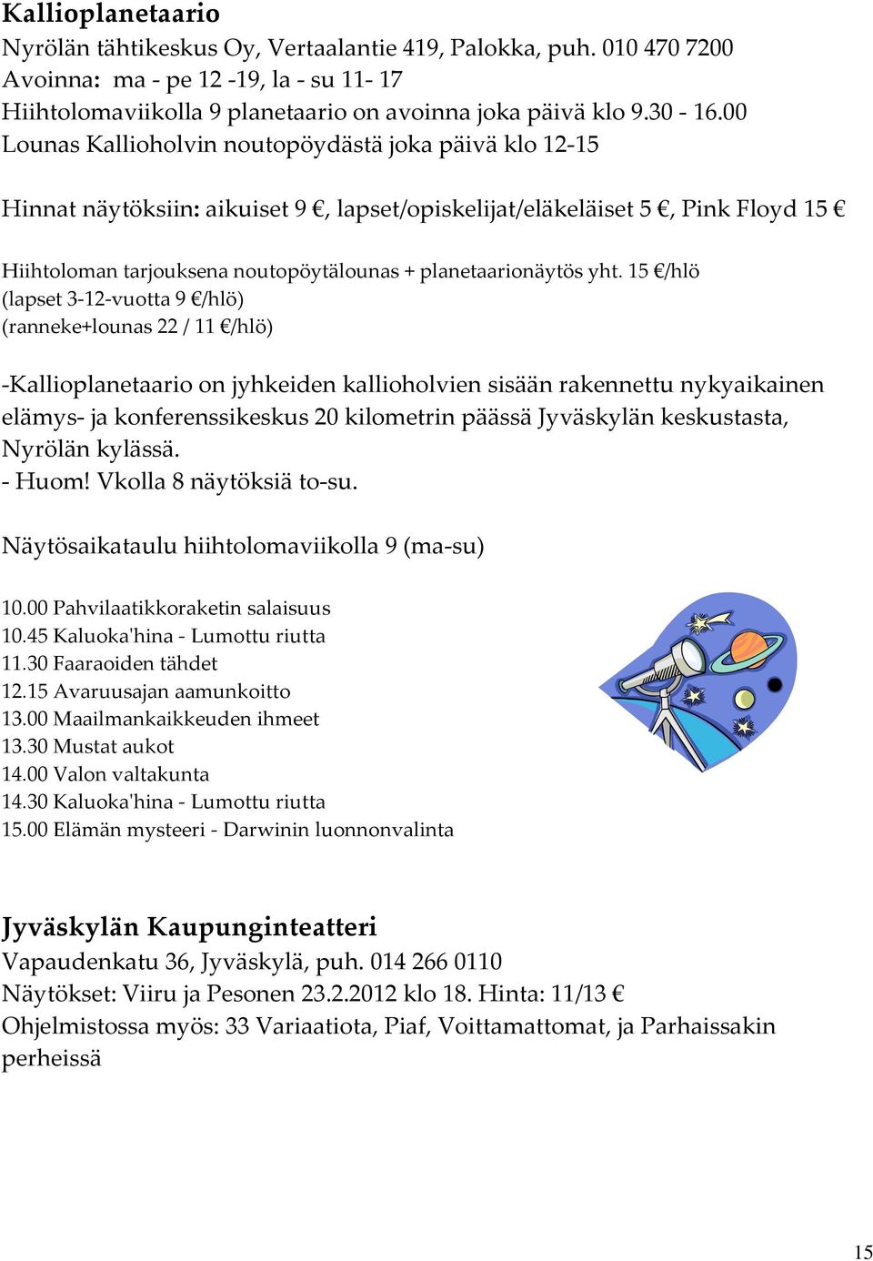 yht. 15 /hlö (lapset 3-12-vuotta 9 /hlö) (ranneke+lounas 22 / 11 /hlö) -Kallioplanetaario on jyhkeiden kallioholvien sisään rakennettu nykyaikainen elämys- ja konferenssikeskus 20 kilometrin päässä