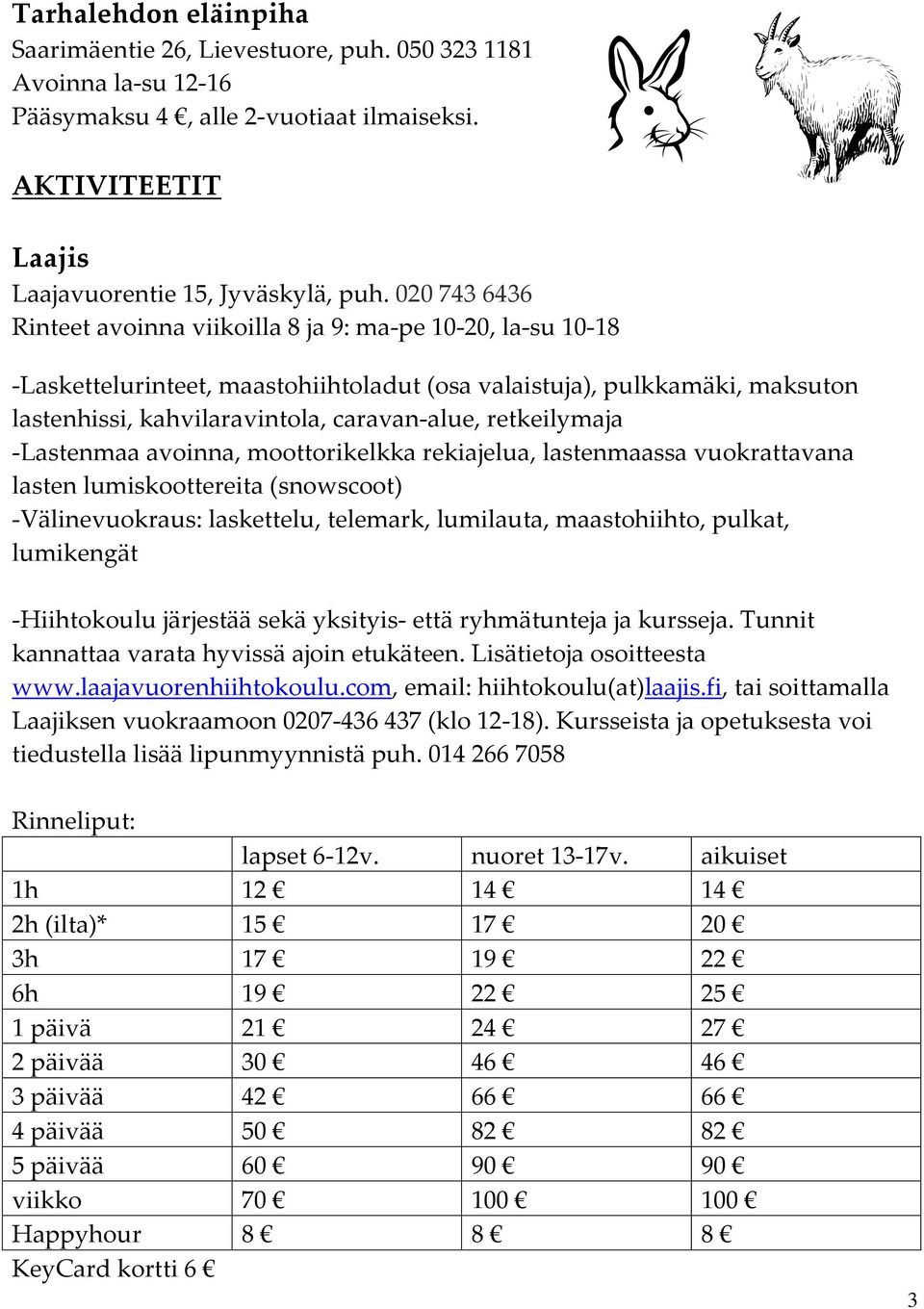 retkeilymaja -Lastenmaa avoinna, moottorikelkka rekiajelua, lastenmaassa vuokrattavana lasten lumiskoottereita (snowscoot) -Välinevuokraus: laskettelu, telemark, lumilauta, maastohiihto, pulkat,