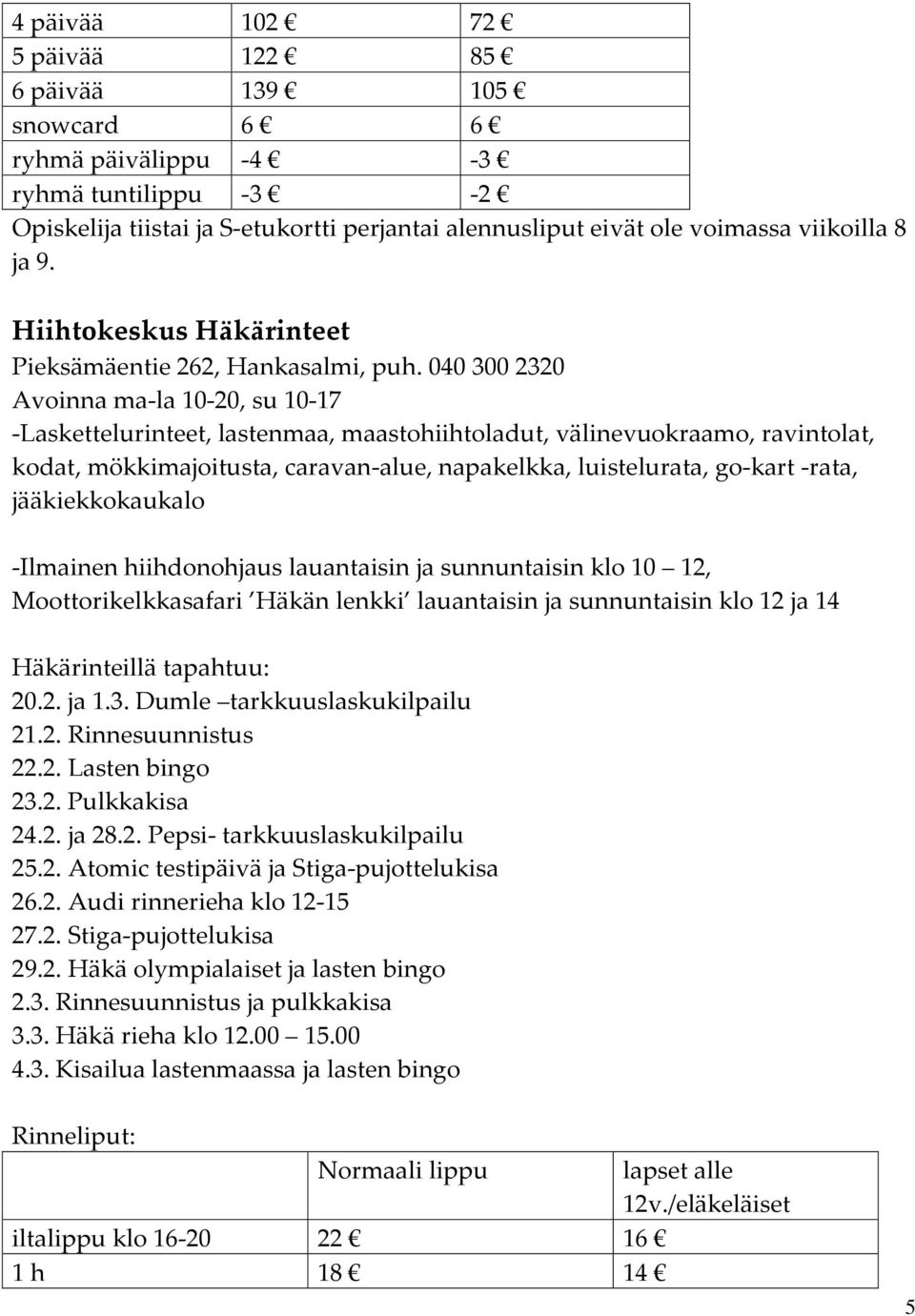 040 300 2320 Avoinna ma-la 10-20, su 10-17 -Laskettelurinteet, lastenmaa, maastohiihtoladut, välinevuokraamo, ravintolat, kodat, mökkimajoitusta, caravan-alue, napakelkka, luistelurata, go-kart