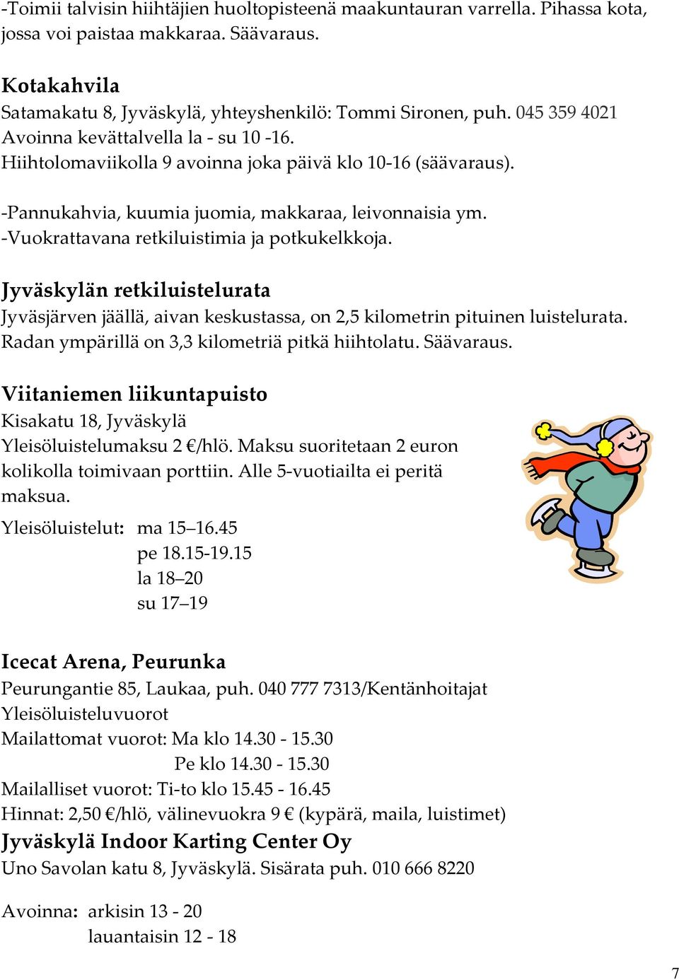 -Vuokrattavana retkiluistimia ja potkukelkkoja. Jyväskylän retkiluistelurata Jyväsjärven jäällä, aivan keskustassa, on 2,5 kilometrin pituinen luistelurata.