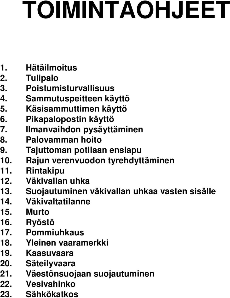 Rajun verenvuodon tyrehdyttäminen 11. Rintakipu 12. Väkivallan uhka 13. Suojautuminen väkivallan uhkaa vasten sisälle 14.