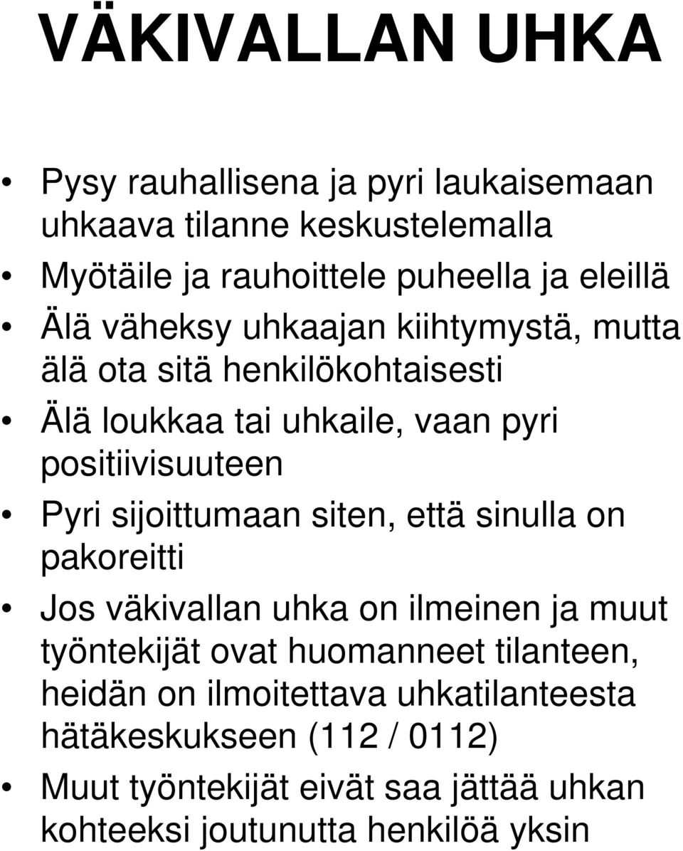 sijoittumaan siten, että sinulla on pakoreitti Jos väkivallan uhka on ilmeinen ja muut työntekijät ovat huomanneet tilanteen,