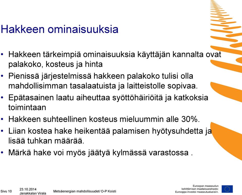 Epätasainen laatu aiheuttaa syöttöhäiriöitä ja katkoksia toimintaan Hakkeen suhteellinen kosteus mieluummin alle 30%.