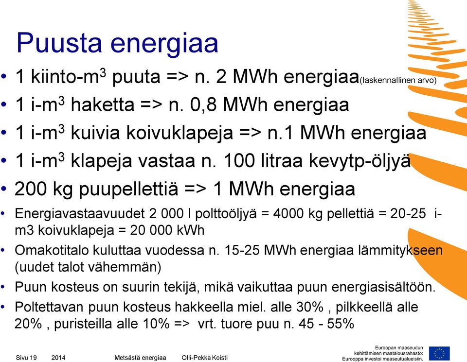100 litraa kevytp-öljyä 200 kg puupellettiä => 1 MWh energiaa Energiavastaavuudet 2 000 l polttoöljyä = 4000 kg pellettiä = 20-25 i- m3 koivuklapeja = 20 000