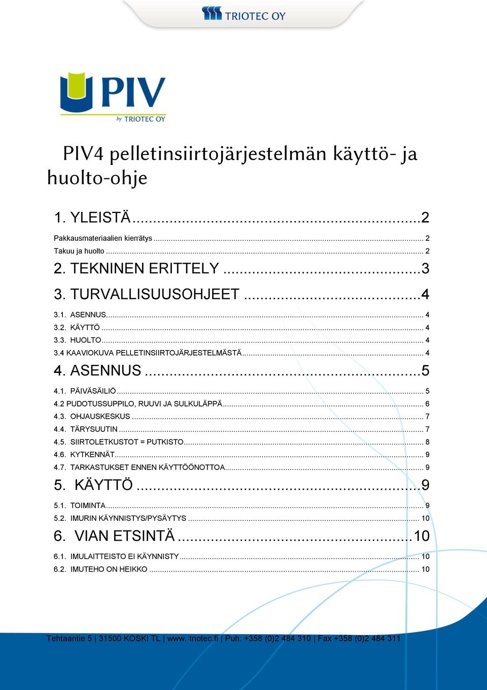 1. PÄIVÄSÄILIÖ... 5 4.2 PUDOTUSSUPPILO, RUUVI JA SULKULÄPPÄ... 6 4.3. OHJAUSKESKUS... 7 4.4. TÄRYSUUTIN... 7 4.5. SIIRTOLETKUSTOT = PUTKISTO... 8 4.6. KYTKENNÄT... 9 4.