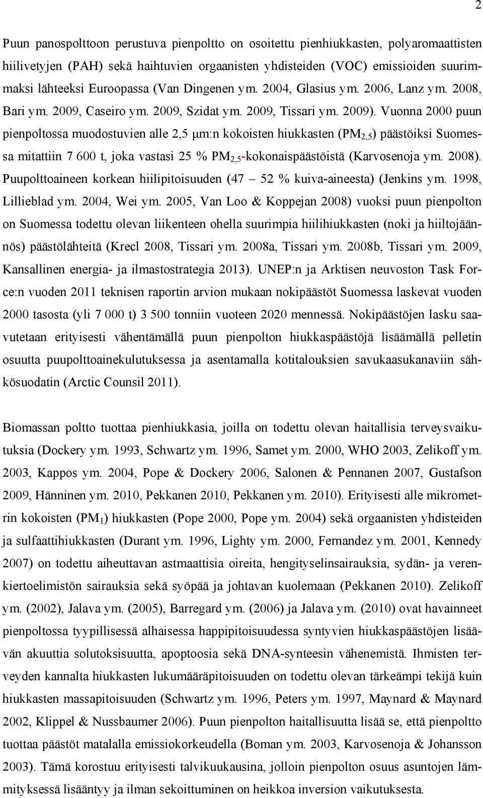 Vuonna 2000 puun pienpoltossa muodostuvien alle 2,5 μm:n kokoisten hiukkasten (PM 2,5 ) päästöiksi Suomessa mitattiin 7 600 t, joka vastasi 25 % PM 2,5 -kokonaispäästöistä (Karvosenoja ym. 2008).