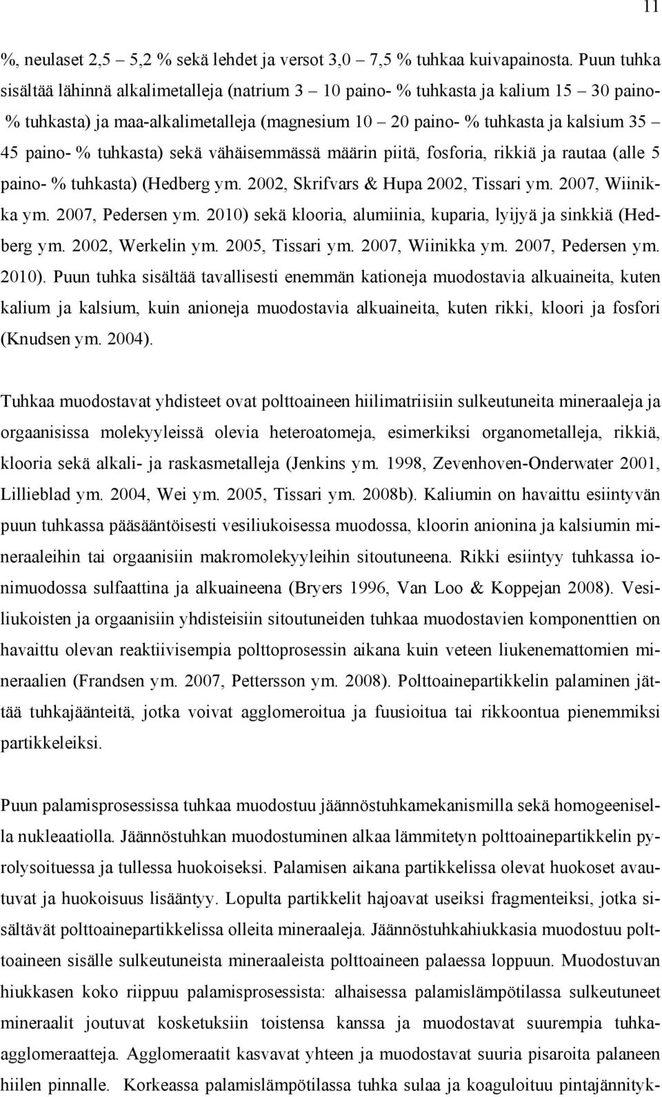 tuhkasta) sekä vähäisemmässä määrin piitä, fosforia, rikkiä ja rautaa (alle 5 paino- % tuhkasta) (Hedberg ym. 2002, Skrifvars & Hupa 2002, Tissari ym. 2007, Wiinikka ym. 2007, Pedersen ym.