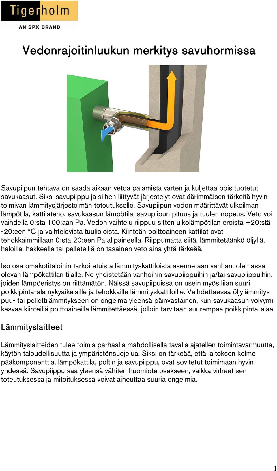 Savupiipun vedon määrittävät ulkoilman lämpötila, kattilateho, savukaasun lämpötila, savupiipun pituus ja tuulen nopeus. Veto voi vaihdella 0:sta 100:aan Pa.