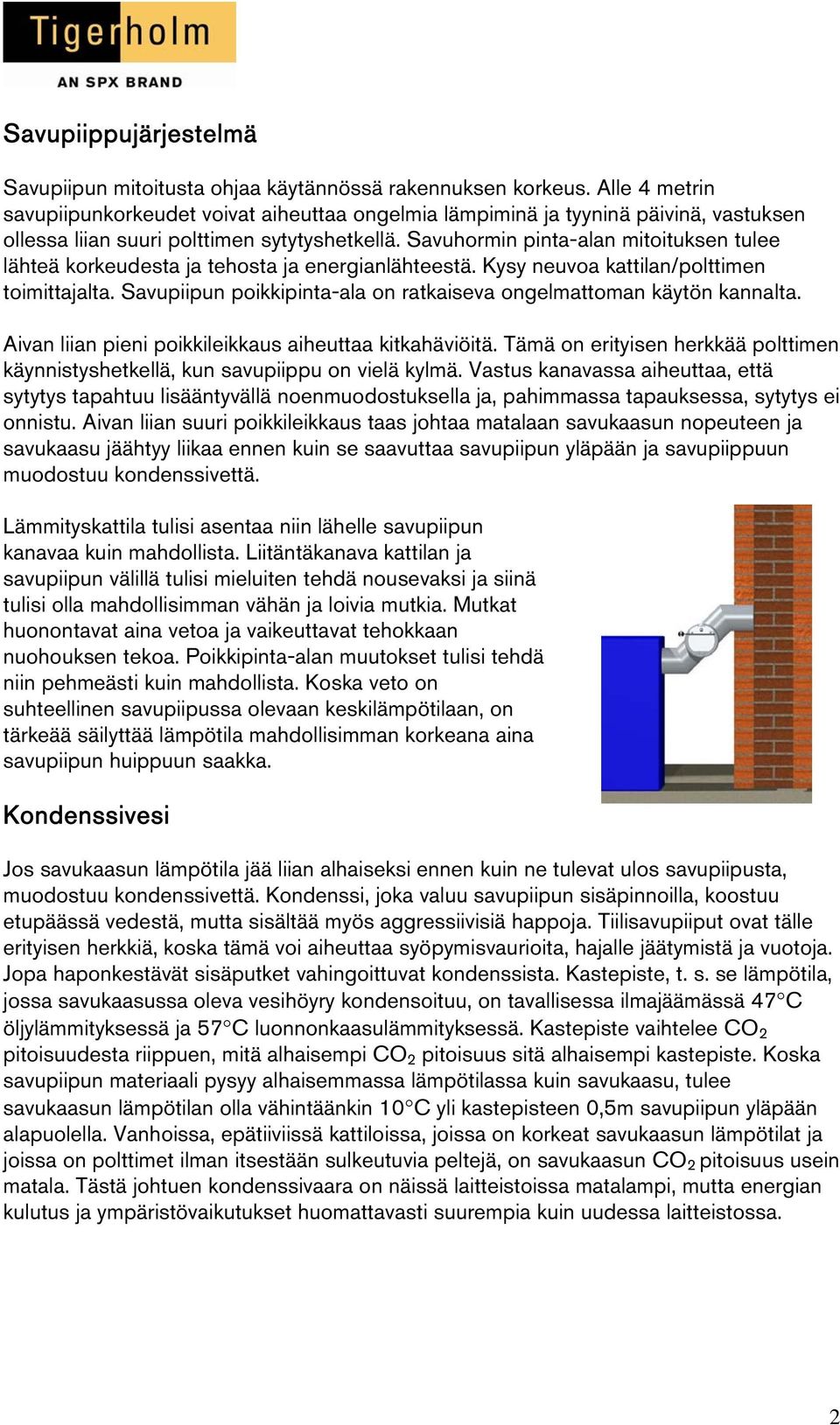 Savuhormin pinta-alan mitoituksen tulee lähteä korkeudesta ja tehosta ja energianlähteestä. Kysy neuvoa kattilan/polttimen toimittajalta.