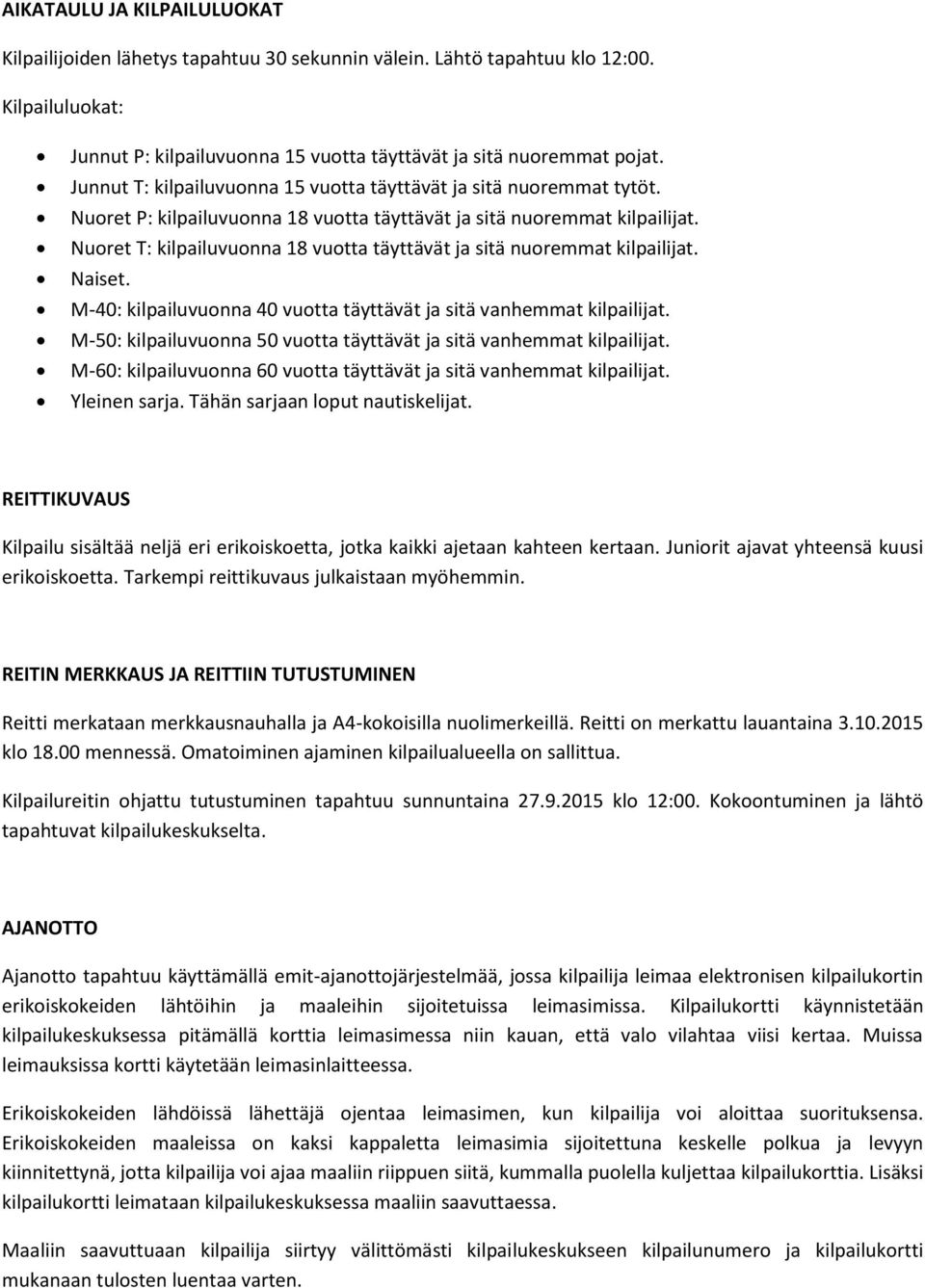 Nuoret T: kilpailuvuonna 18 vuotta täyttävät ja sitä nuoremmat kilpailijat. Naiset. M-40: kilpailuvuonna 40 vuotta täyttävät ja sitä vanhemmat kilpailijat.