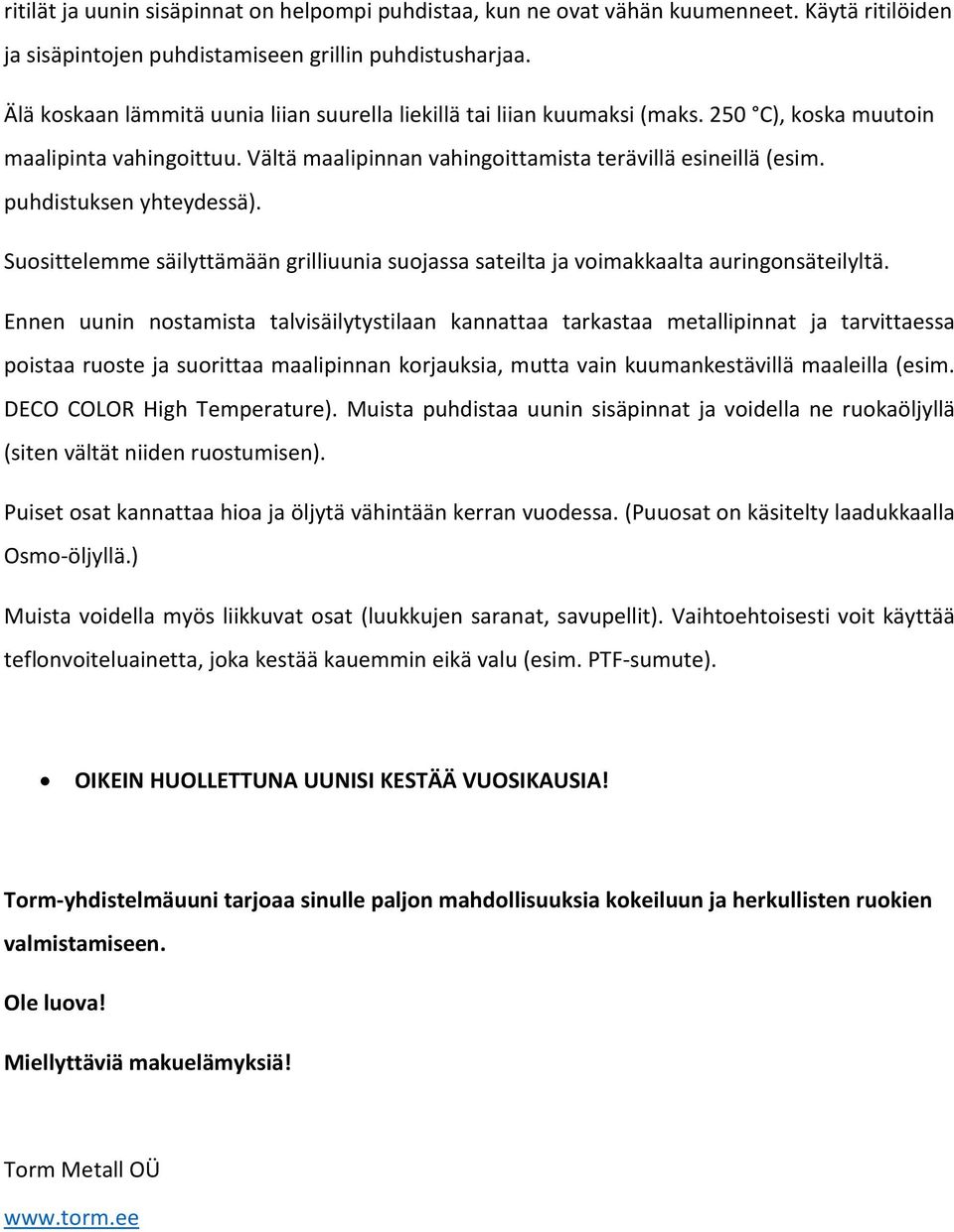 puhdistuksen yhteydessä). Suosittelemme säilyttämään grilliuunia suojassa sateilta ja voimakkaalta auringonsäteilyltä.