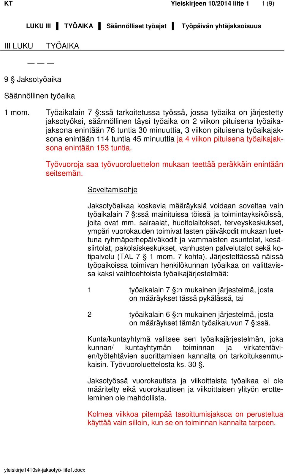 työaikajaksona enintään 114 tuntia 45 minuuttia ja 4 viikon pituisena työaikajaksona enintään 153 tuntia. Työvuoroja saa työvuoroluettelon mukaan teettää peräkkäin enintään seitsemän.