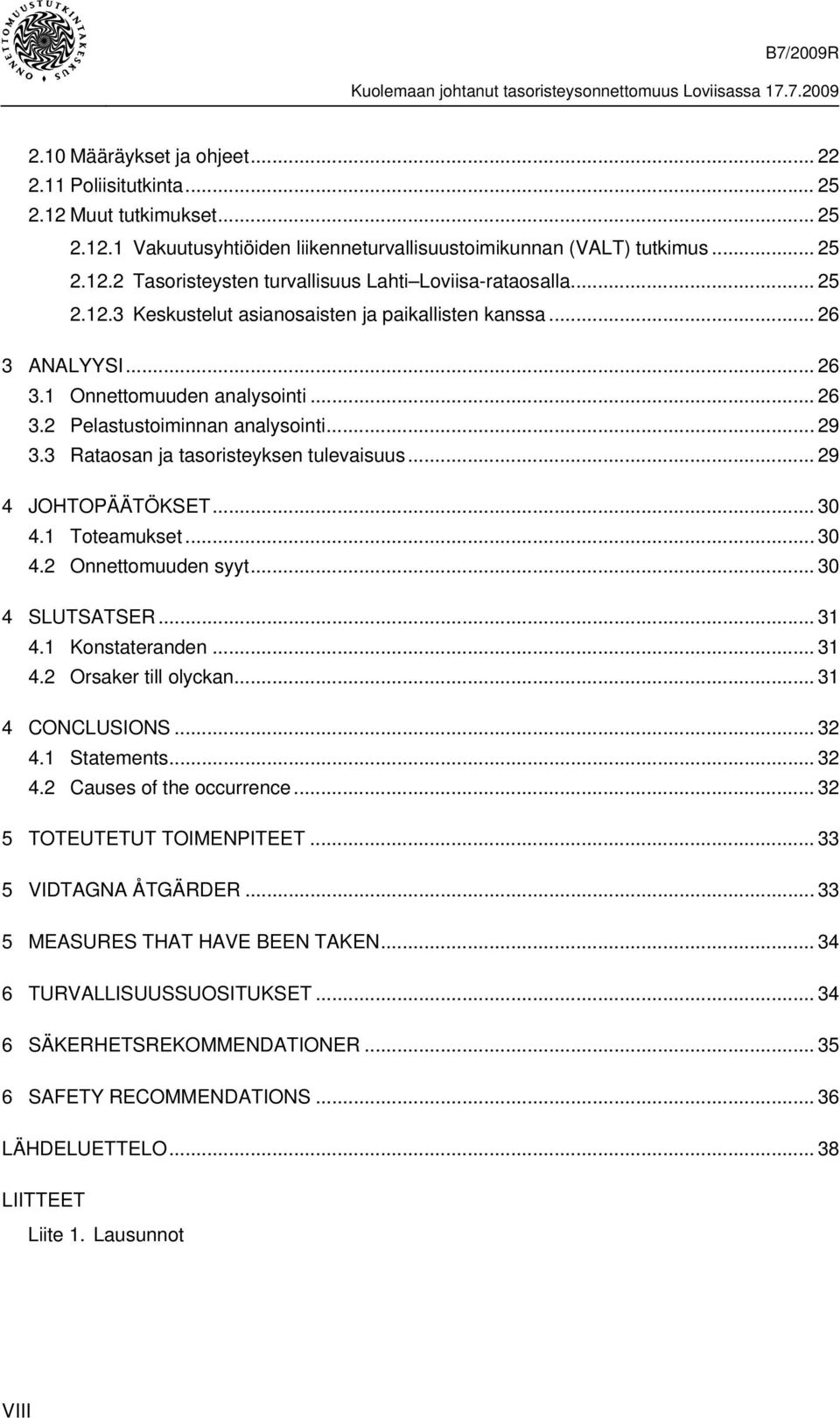 3 Rataosan ja tasoristeyksen tulevaisuus... 29 4 JOHTOPÄÄTÖKSET... 30 4.1 Toteamukset... 30 4.2 Onnettomuuden syyt... 30 4 SLUTSATSER... 31 4.1 Konstateranden... 31 4.2 Orsaker till olyckan.