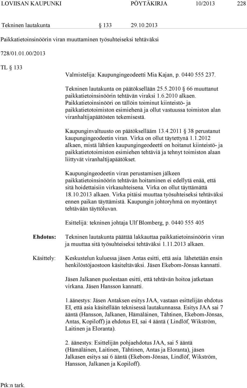 Paikkatietoinsinööri on tällöin toiminut kiinteistö- ja paikkatietotoimiston esimiehenä ja ollut vastuussa toimiston alan viranhaltijapäätösten tekemisestä. Kaupunginvaltuusto on päätöksellääm 13.4.