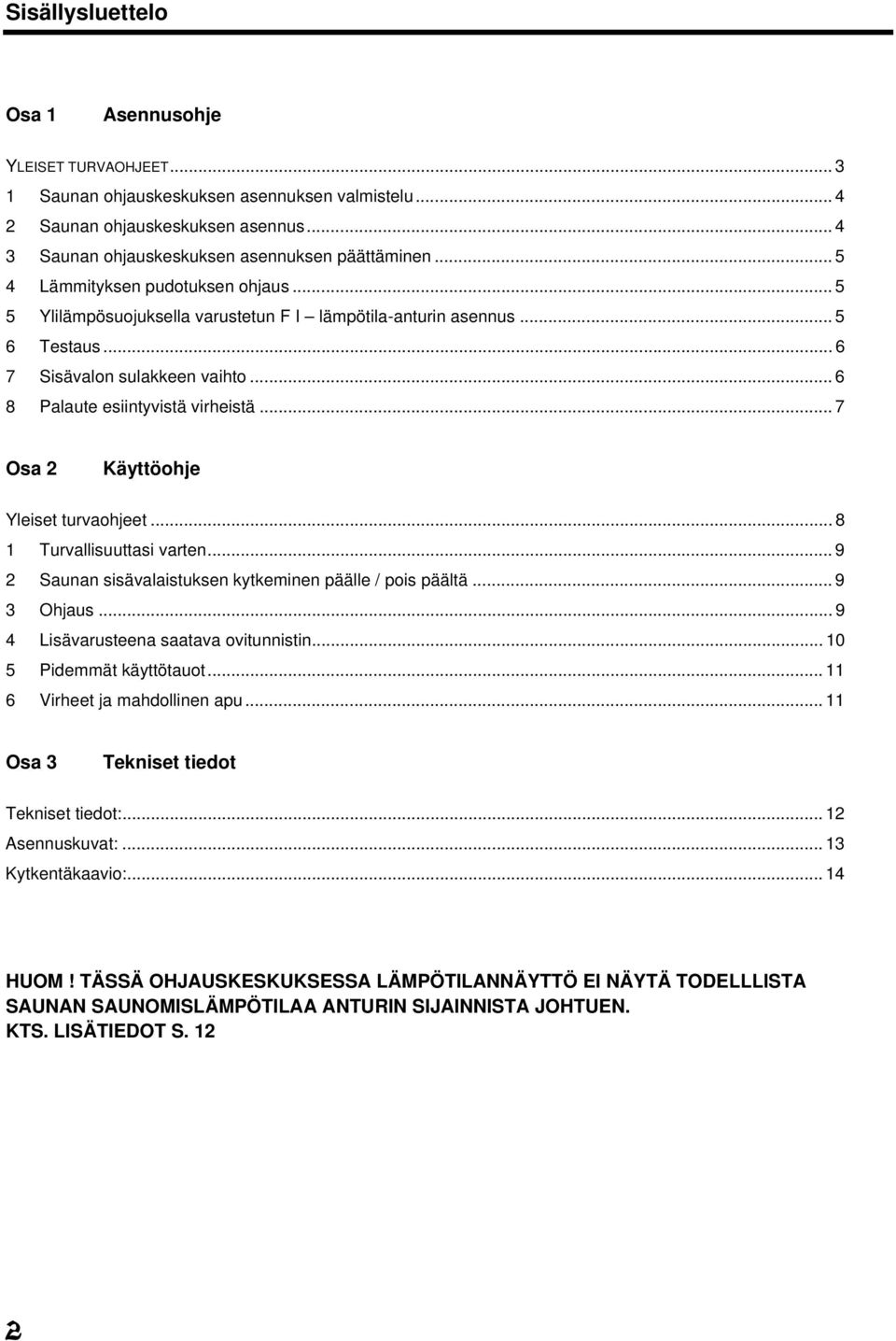 .. 7 Osa 2 Käyttöohje Yleiset turvaohjeet... 8 1 Turvallisuuttasi varten... 9 2 Saunan sisävalaistuksen kytkeminen päälle / pois päältä... 9 3 Ohjaus... 9 4 Lisävarusteena saatava ovitunnistin.