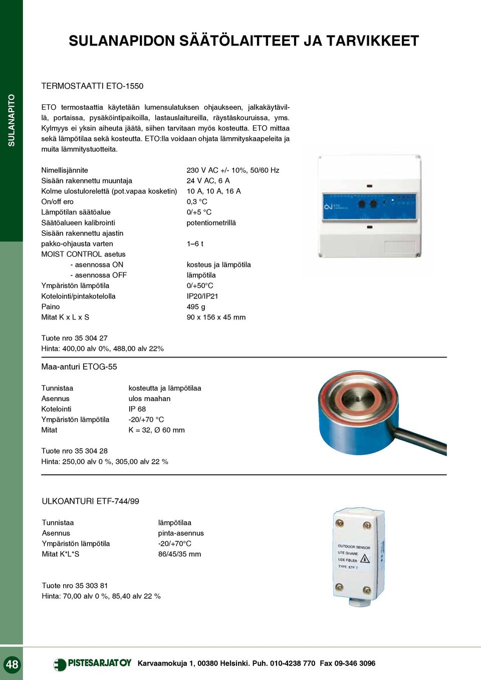 Nimellisjännite 230 V AC +/- 10%, 50/60 Hz Sisään rakennettu muuntaja 24 V AC, 6 A Kolme ulostulorelettä (pot.