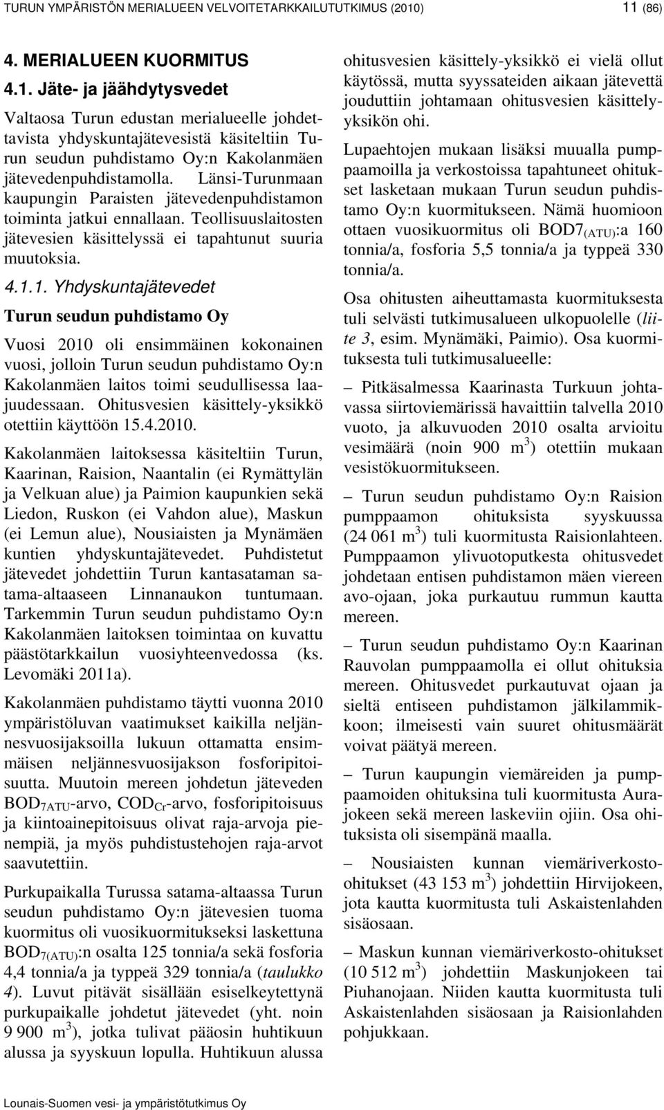 Länsi-Turunmaan kaupungin Paraisten jätevedenpuhdistamon toiminta jatkui ennallaan. Teollisuuslaitosten jätevesien käsittelyssä ei tapahtunut suuria muutoksia. 4.1.