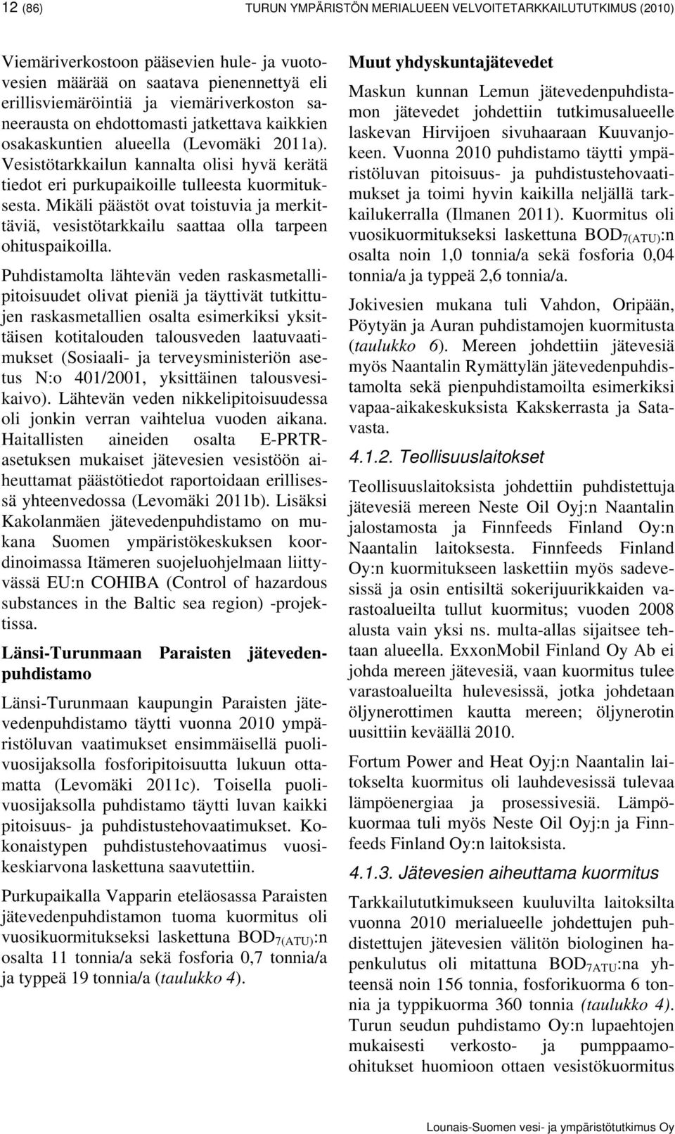Mikäli päästöt ovat toistuvia ja merkittäviä, vesistötarkkailu saattaa olla tarpeen ohituspaikoilla.