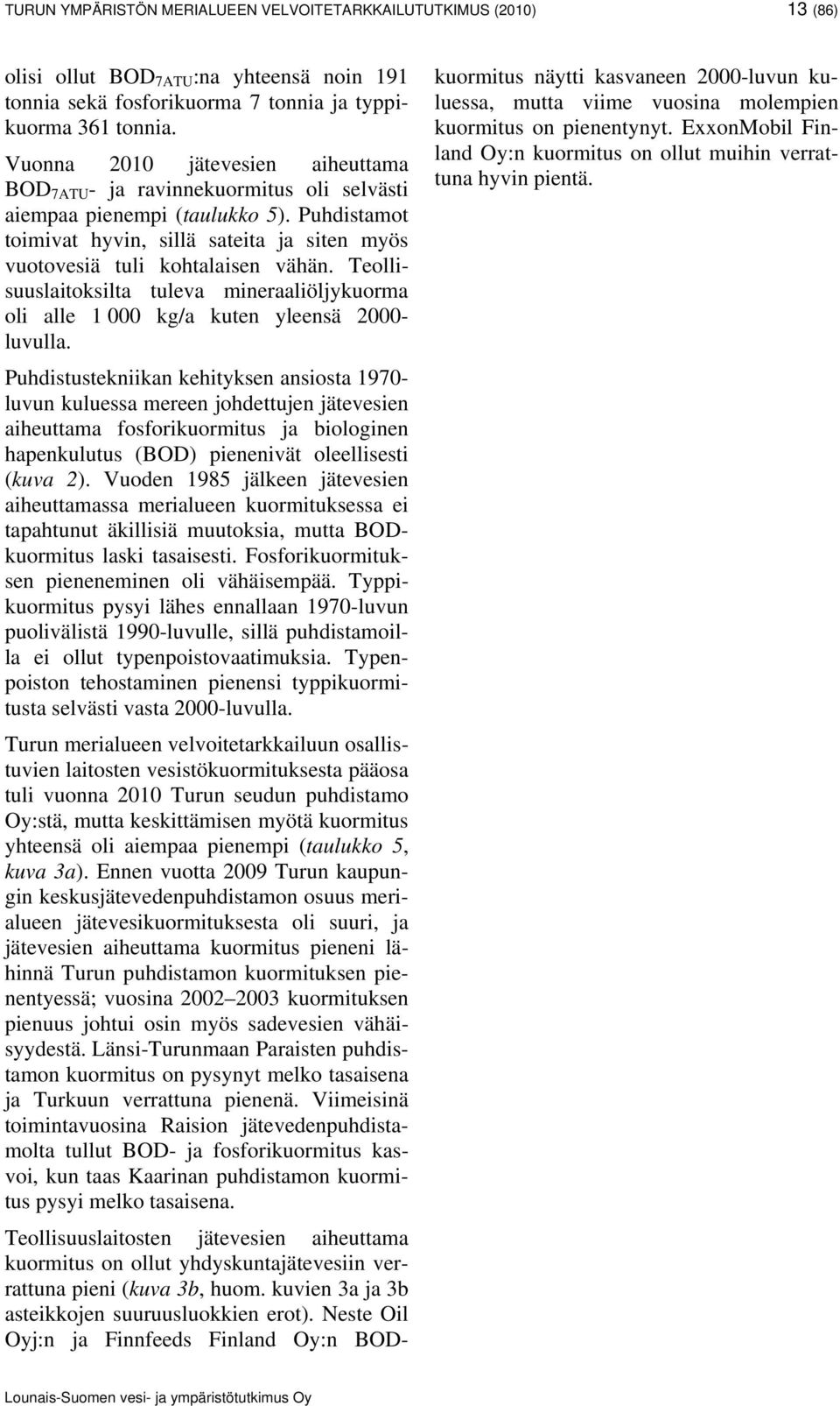 Teollisuuslaitoksilta tuleva mineraaliöljykuorma oli alle 1 000 kg/a kuten yleensä 2000- luvulla.
