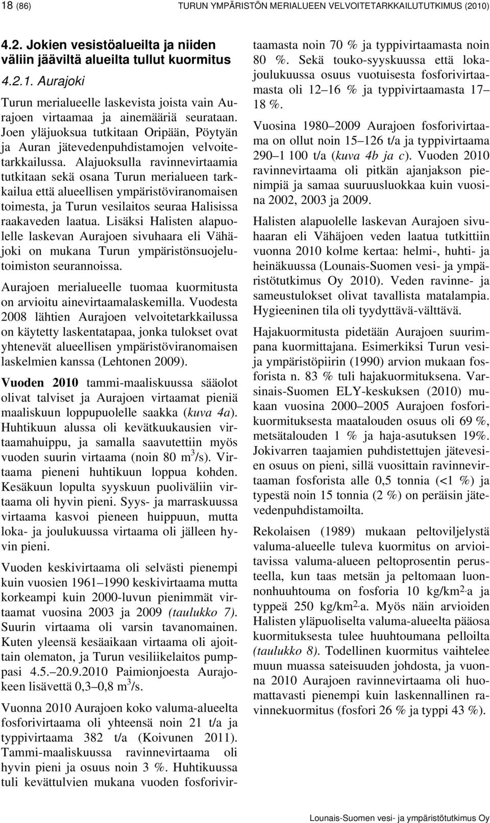 Alajuoksulla ravinnevirtaamia tutkitaan sekä osana Turun merialueen tarkkailua että alueellisen ympäristöviranomaisen toimesta, ja Turun vesilaitos seuraa Halisissa raakaveden laatua.