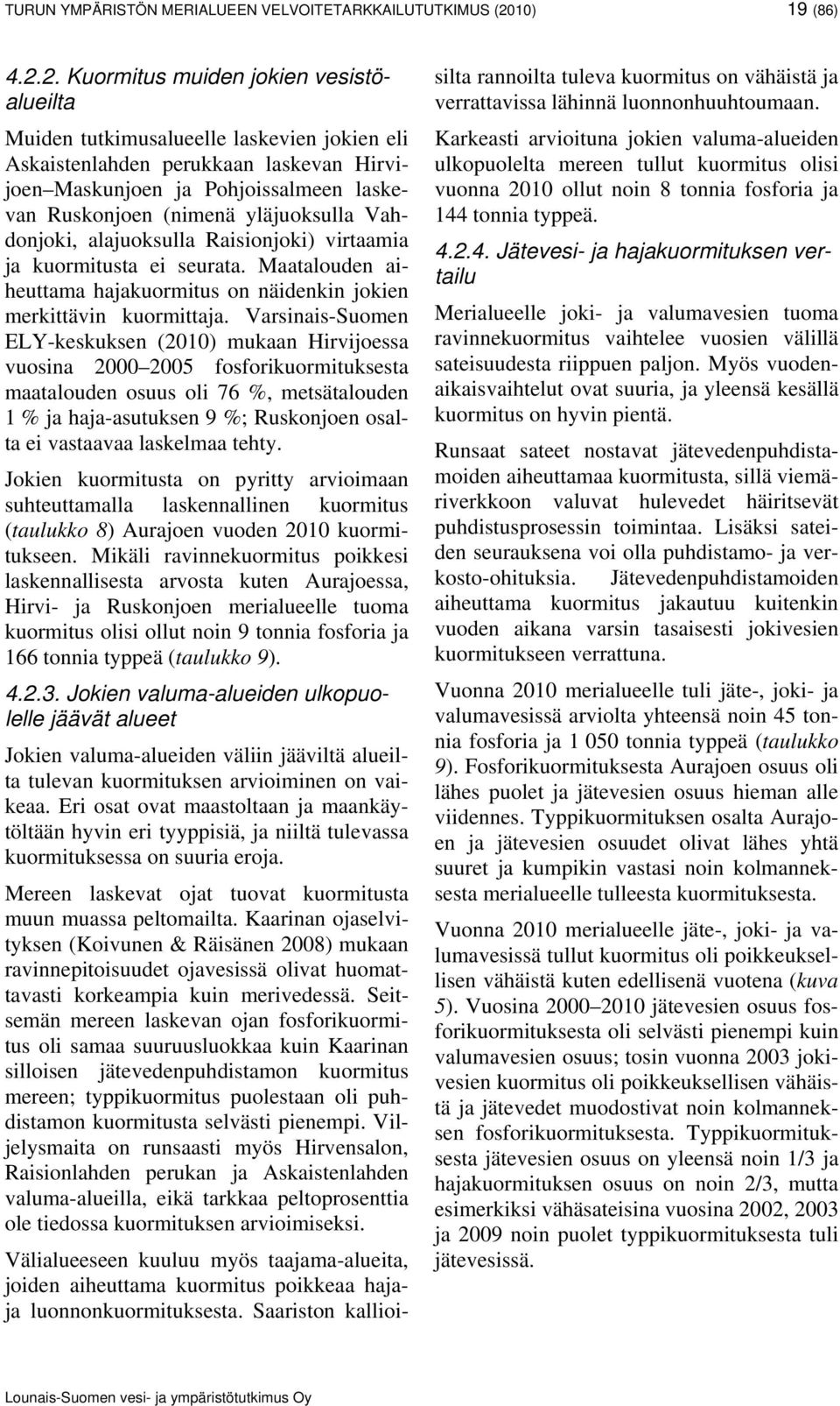 2. Kuormitus muiden jokien vesistöalueilta Muiden tutkimusalueelle laskevien jokien eli Askaistenlahden perukkaan laskevan Hirvijoen Maskunjoen ja Pohjoissalmeen laskevan Ruskonjoen (nimenä