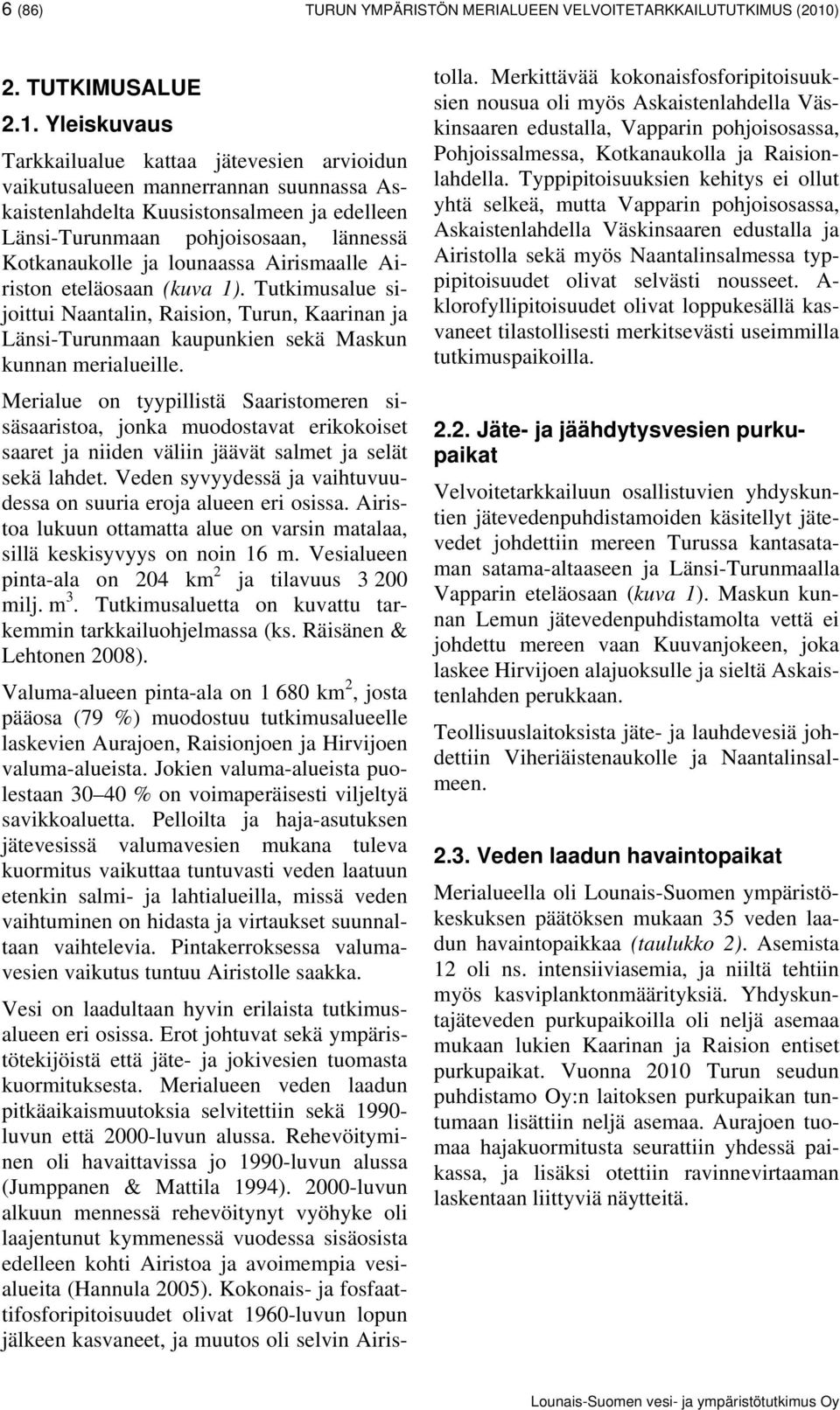 Yleiskuvaus Tarkkailualue kattaa jätevesien arvioidun vaikutusalueen mannerrannan suunnassa Askaistenlahdelta Kuusistonsalmeen ja edelleen Länsi-Turunmaan pohjoisosaan, lännessä Kotkanaukolle ja