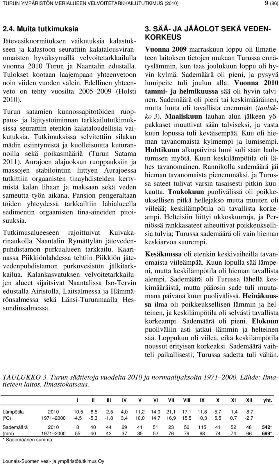 Tulokset kootaan laajempaan yhteenvetoon noin viiden vuoden välein. Edellinen yhteenveto on tehty vuosilta 2005 2009 (Holsti 2010).