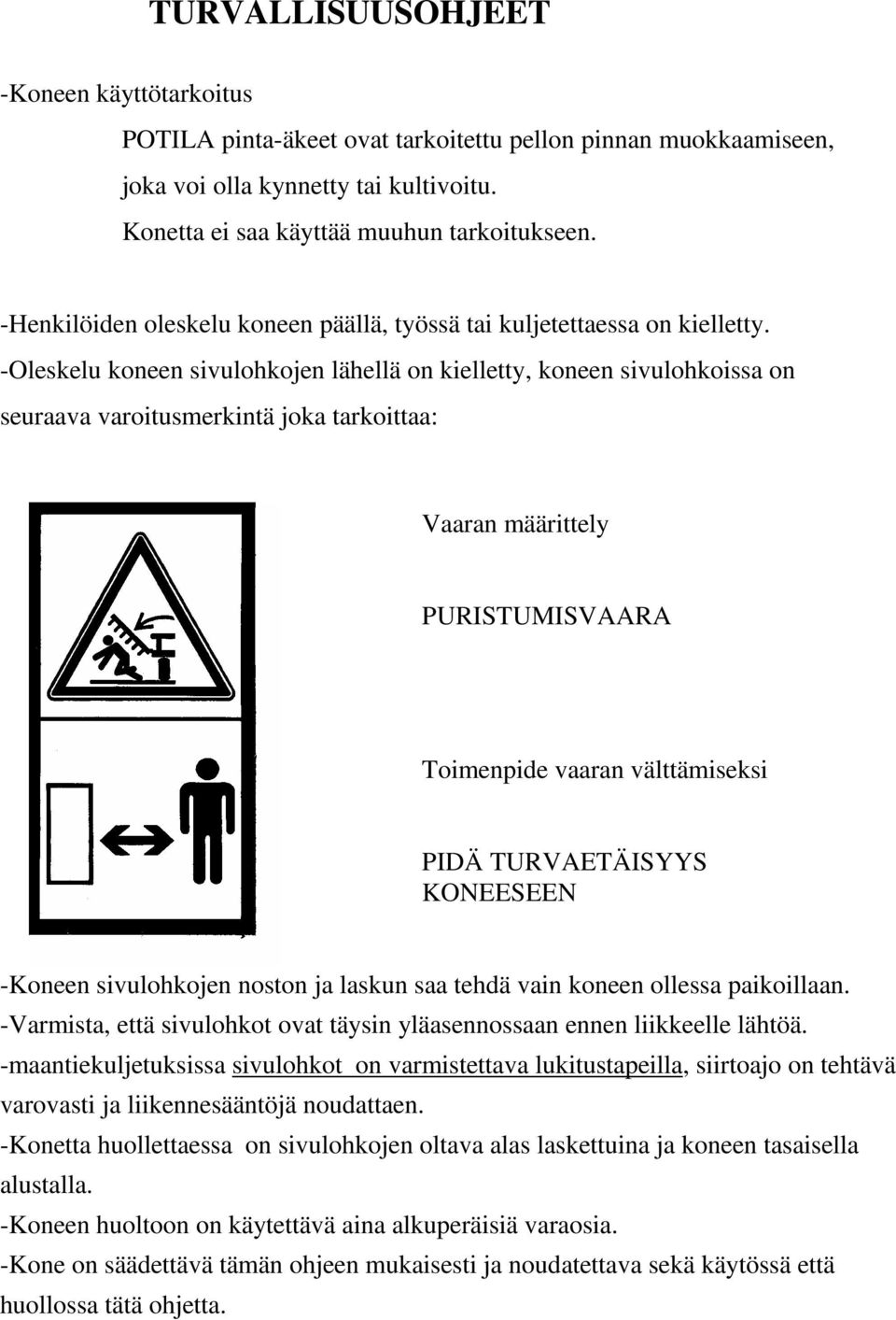 -Oleskelu koneen sivulohkojen lähellä on kielletty, koneen sivulohkoissa on seuraava varoitusmerkintä joka tarkoittaa: Vaaran määrittely PURISTUMISVAARA Toimenpide vaaran välttämiseksi PIDÄ