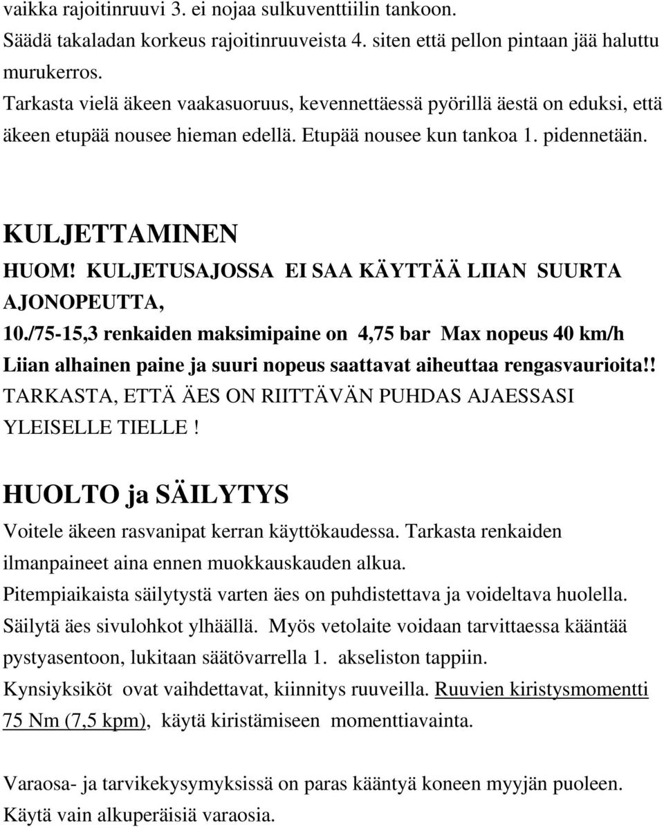 KULJETUSAJOSSA EI SAA KÄYTTÄÄ LIIAN SUURTA AJONOPEUTTA, 10./75-15,3 renkaiden maksimipaine on 4,75 bar Max nopeus 40 km/h Liian alhainen paine ja suuri nopeus saattavat aiheuttaa rengasvaurioita!