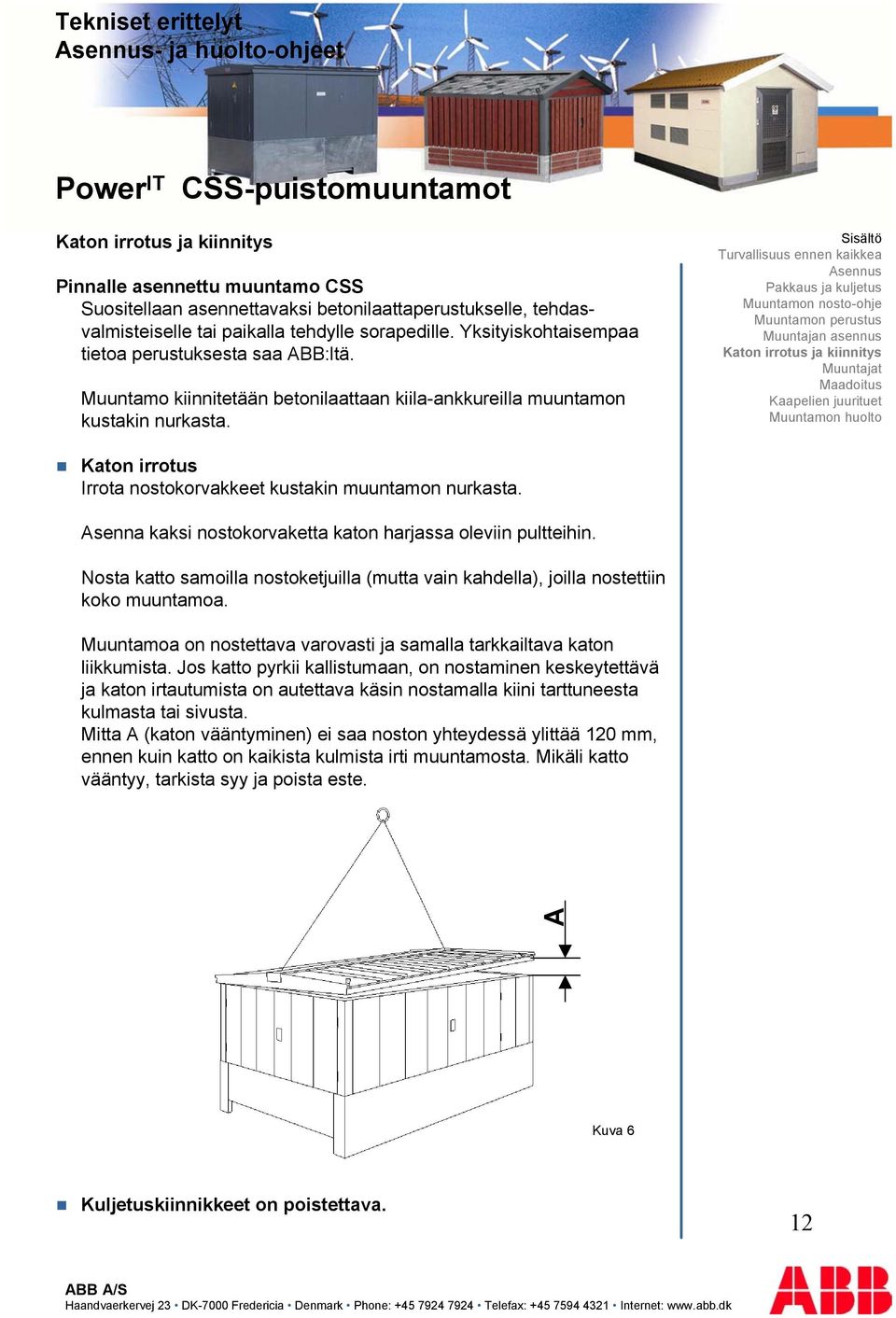 Katon irrotus Irrota nostokorvakkeet kustakin muuntamon nurkasta. Asenna kaksi nostokorvaketta katon harjassa oleviin pultteihin.