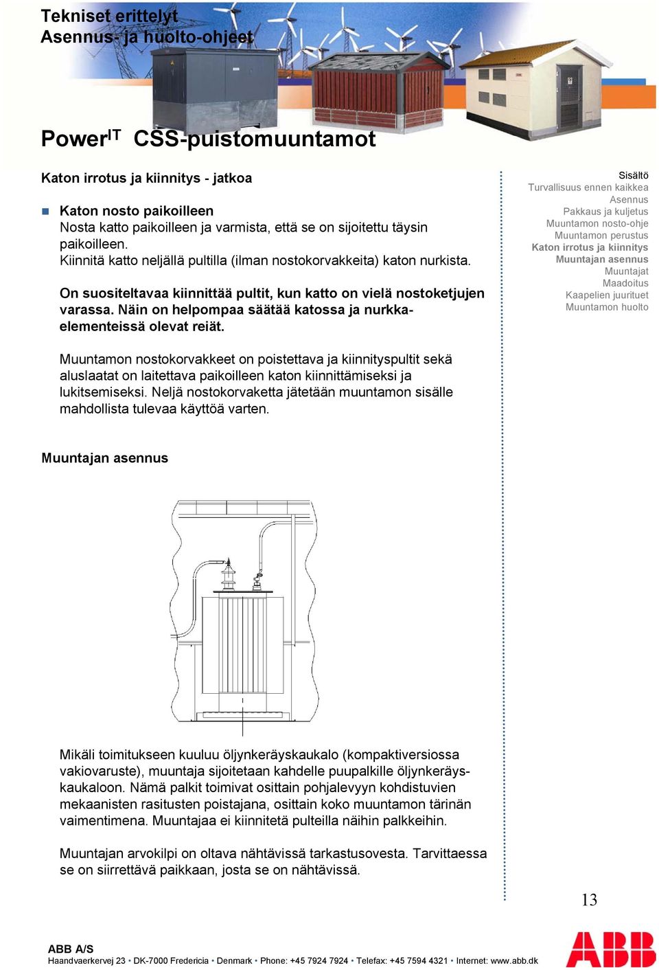 Näin on helpompaa säätää katossa ja nurkkaelementeissä olevat reiät.