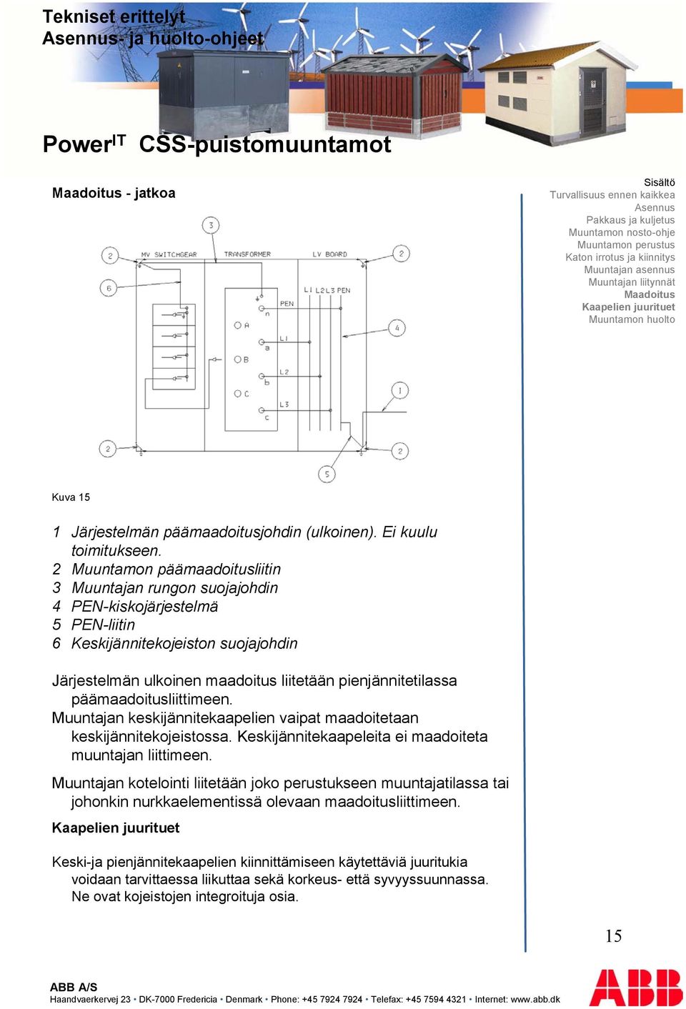 päämaadoitusliittimeen. Muuntajan keskijännitekaapelien vaipat maadoitetaan keskijännitekojeistossa. Keskijännitekaapeleita ei maadoiteta muuntajan liittimeen.